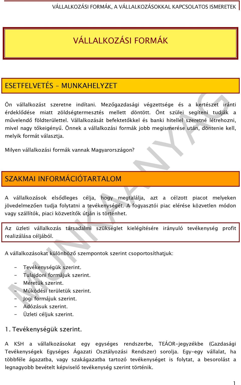 Önnek a vállalkozási formák jobb megismerése után, döntenie kell, melyik formát választja. Milyen vállalkozási formák vannak Magyarországon?