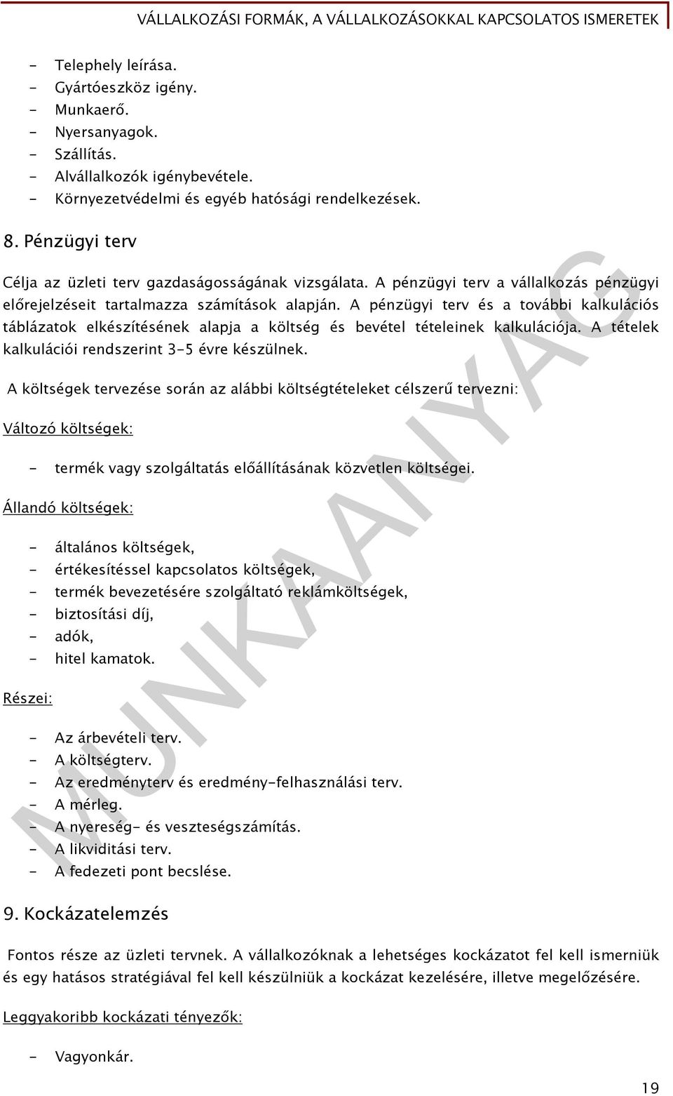 A pénzügyi terv és a további kalkulációs táblázatok elkészítésének alapja a költség és bevétel tételeinek kalkulációja. A tételek kalkulációi rendszerint 3-5 évre készülnek.