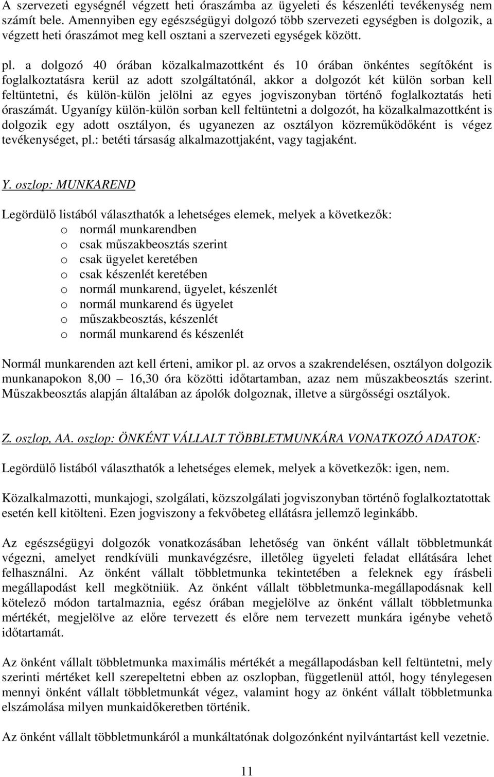 a dolgozó 40 órában közalkalmazottként és 10 órában önkéntes segítőként is foglalkoztatásra kerül az adott szolgáltatónál, akkor a dolgozót két külön sorban kell feltüntetni, és külön-külön jelölni