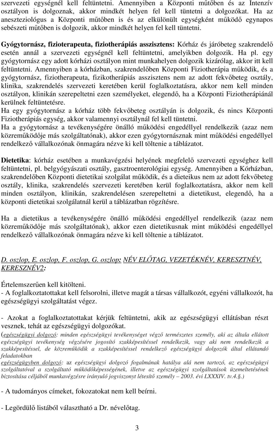 Gyógytornász, fizioterapeuta, fiziotherápiás asszisztens: Kórház és járóbeteg szakrendelő esetén annál a szervezeti egységnél kell feltüntetni, amelyikben dolgozik. Ha pl.