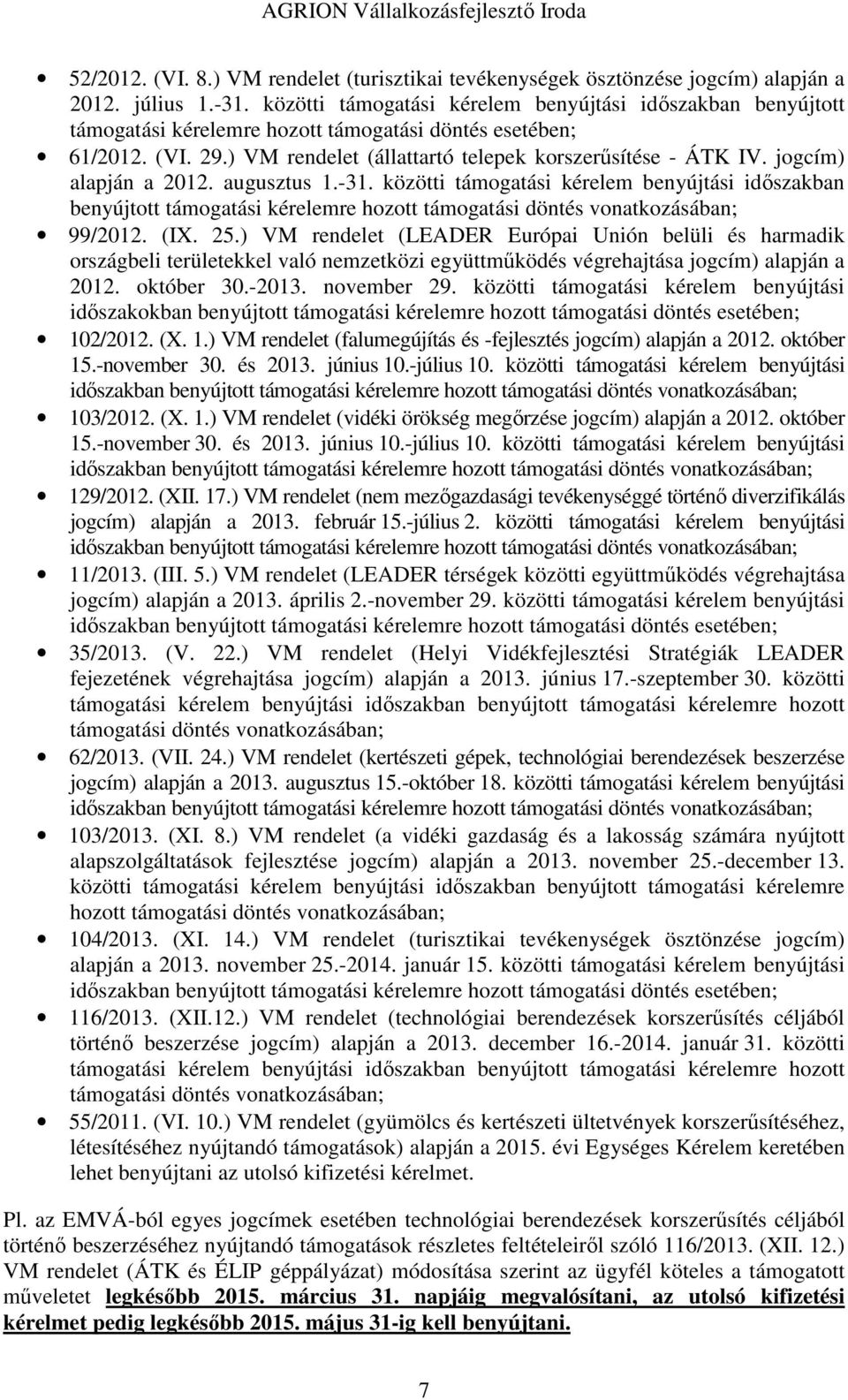 jogcím) alapján a 2012. augusztus 1.-31. közötti támogatási kérelem benyújtási időszakban benyújtott támogatási kérelemre hozott támogatási döntés vonatkozásában; 99/2012. (IX. 25.