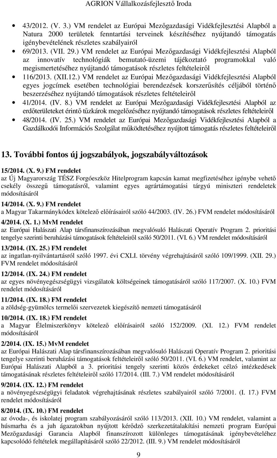 29.) VM rendelet az Európai Mezőgazdasági Vidékfejlesztési Alapból az innovatív technológiák bemutató-üzemi tájékoztató programokkal való megismertetéséhez nyújtandó támogatások részletes