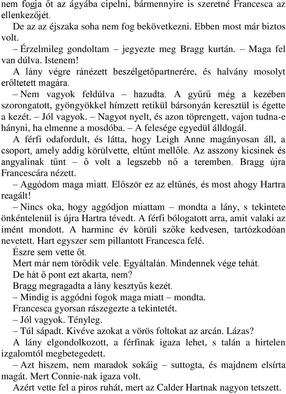 A gyűrű még a kezében szorongatott, gyöngyökkel hímzett retikül bársonyán keresztül is égette a kezét. Jól vagyok. Nagyot nyelt, és azon töprengett, vajon tudna-e hányni, ha elmenne a mosdóba.