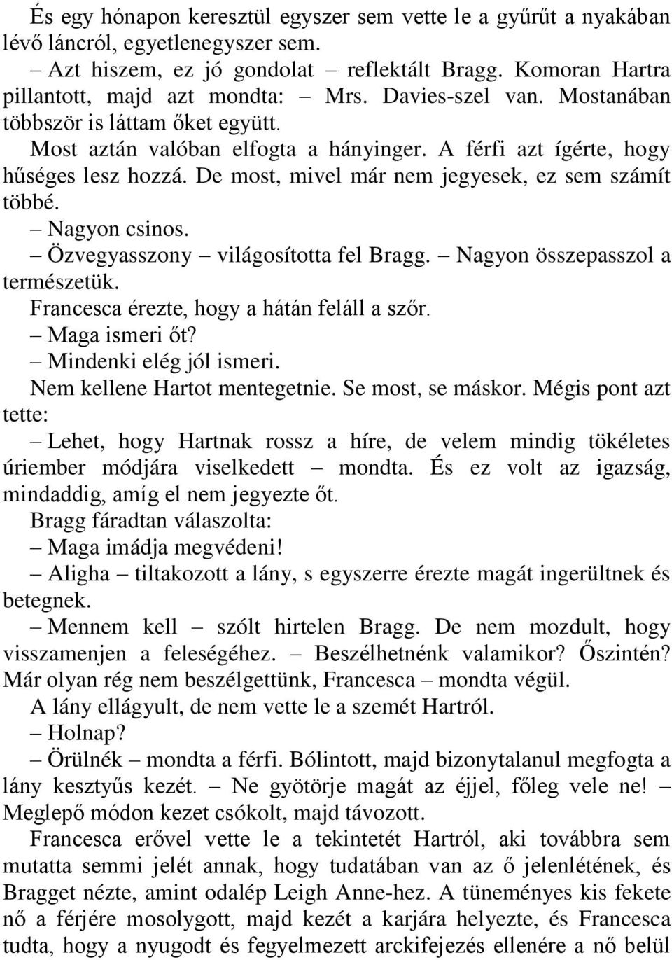 Nagyon csinos. Özvegyasszony világosította fel Bragg. Nagyon összepasszol a természetük. Francesca érezte, hogy a hátán feláll a szőr. Maga ismeri őt? Mindenki elég jól ismeri.