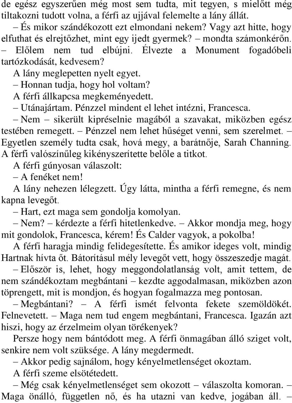 Honnan tudja, hogy hol voltam? A férfi állkapcsa megkeményedett. Utánajártam. Pénzzel mindent el lehet intézni, Francesca.