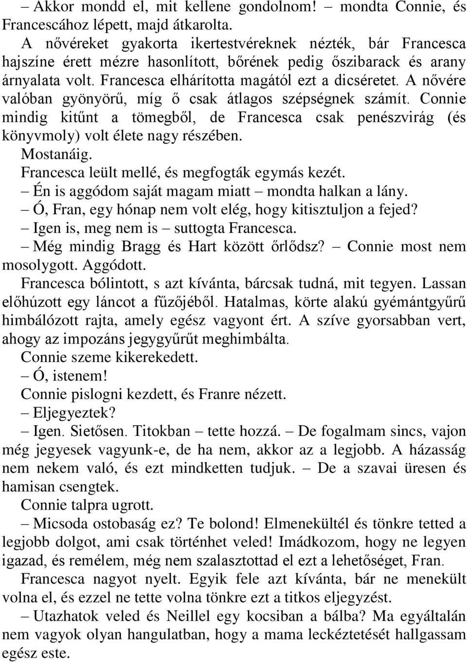 A nővére valóban gyönyörű, míg ő csak átlagos szépségnek számít. Connie mindig kitűnt a tömegből, de Francesca csak penészvirág (és könyvmoly) volt élete nagy részében. Mostanáig.