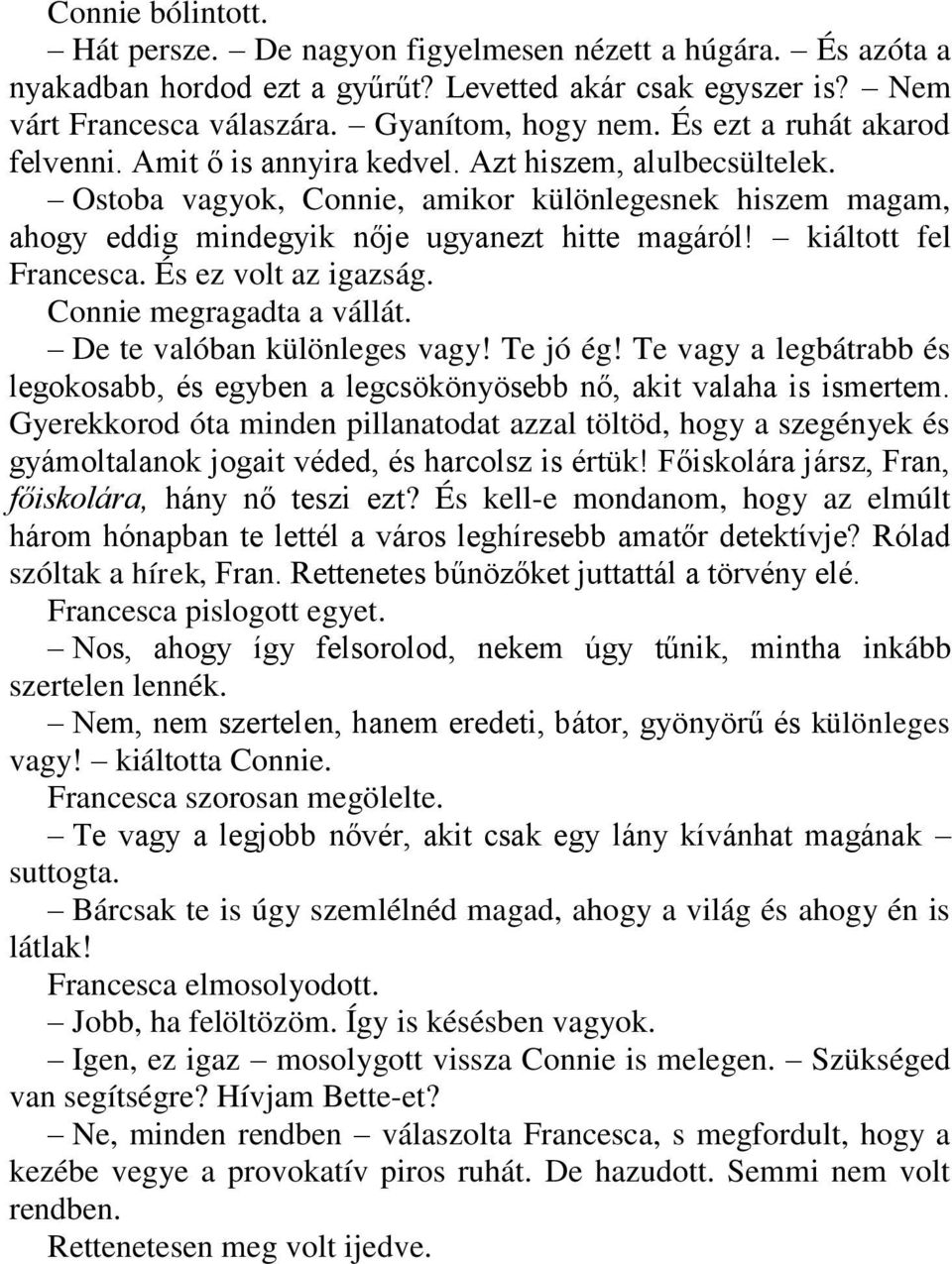 kiáltott fel Francesca. És ez volt az igazság. Connie megragadta a vállát. De te valóban különleges vagy! Te jó ég!