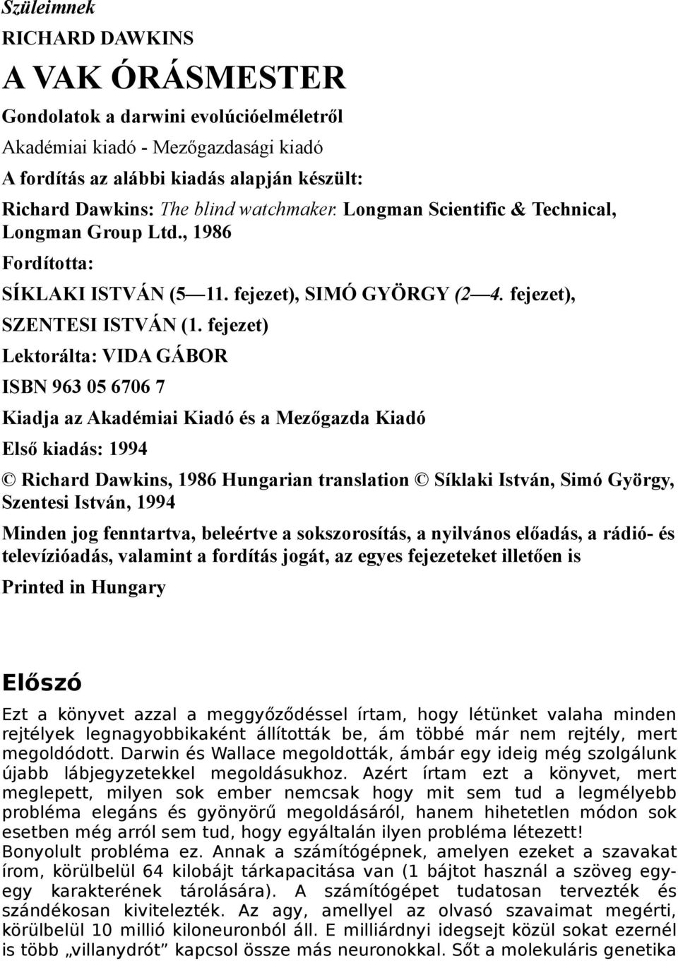 fejezet) Lektorálta: VIDA GÁBOR ISBN 963 05 6706 7 Kiadja az Akadémiai Kiadó és a Mezőgazda Kiadó Első kiadás: 1994 Richard Dawkins, 1986 Hungarian translation Síklaki István, Simó György, Szentesi