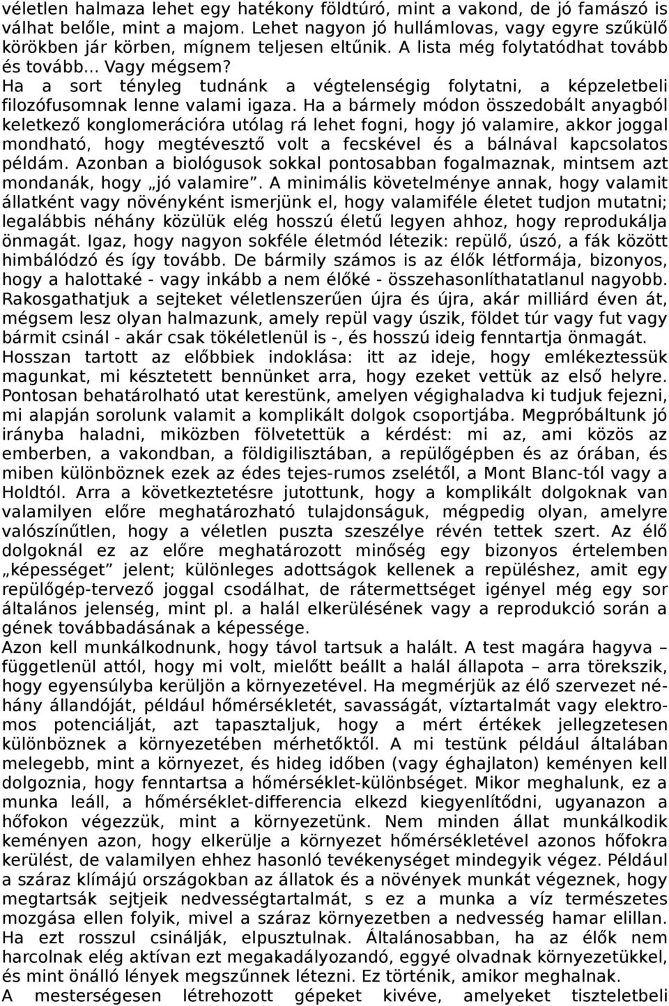 Ha a bármely módon összedobált anyagból keletkező konglomerációra utólag rá lehet fogni, hogy jó valamire, akkor joggal mondható, hogy megtévesztő volt a fecskével és a bálnával kapcsolatos példám.