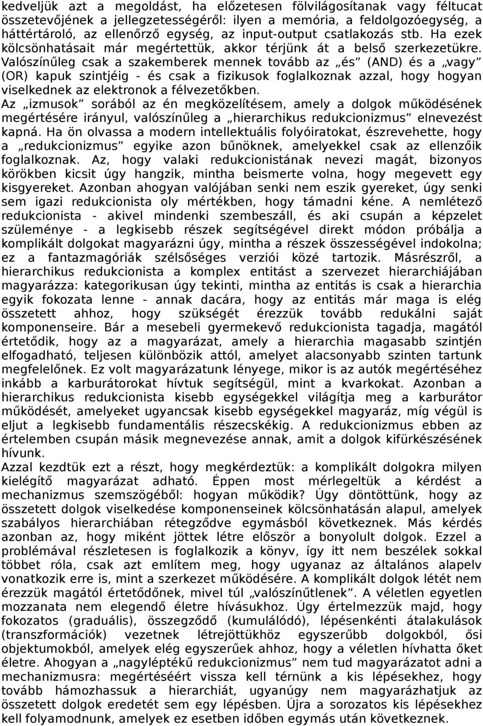 Valószínűleg csak a szakemberek mennek tovább az és (AND) és a vagy (OR) kapuk szintjéig - és csak a fizikusok foglalkoznak azzal, hogy hogyan viselkednek az elektronok a félvezetőkben.