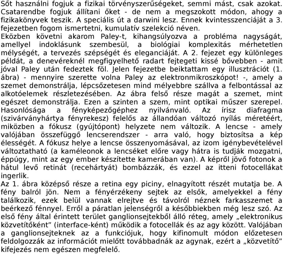 Eközben követni akarom Paley-t, kihangsúlyozva a probléma nagyságát, amellyel indoklásunk szembesül, a biológiai komplexitás mérhetetlen mélységét, a tervezés szépségét és eleganciáját. A 2.