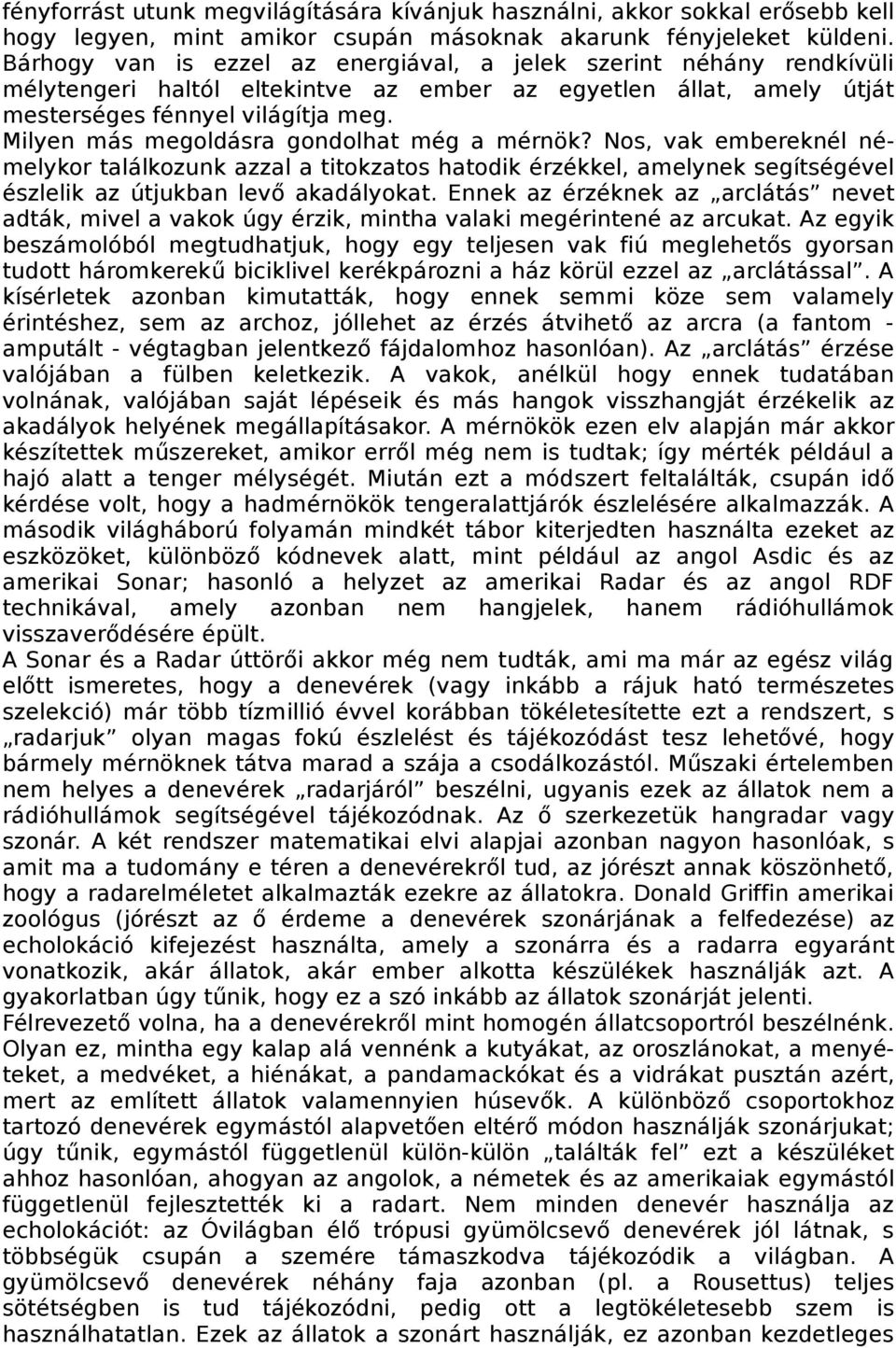 Milyen más megoldásra gondolhat még a mérnök? Nos, vak embereknél némelykor találkozunk azzal a titokzatos hatodik érzékkel, amelynek segítségével észlelik az útjukban levő akadályokat.