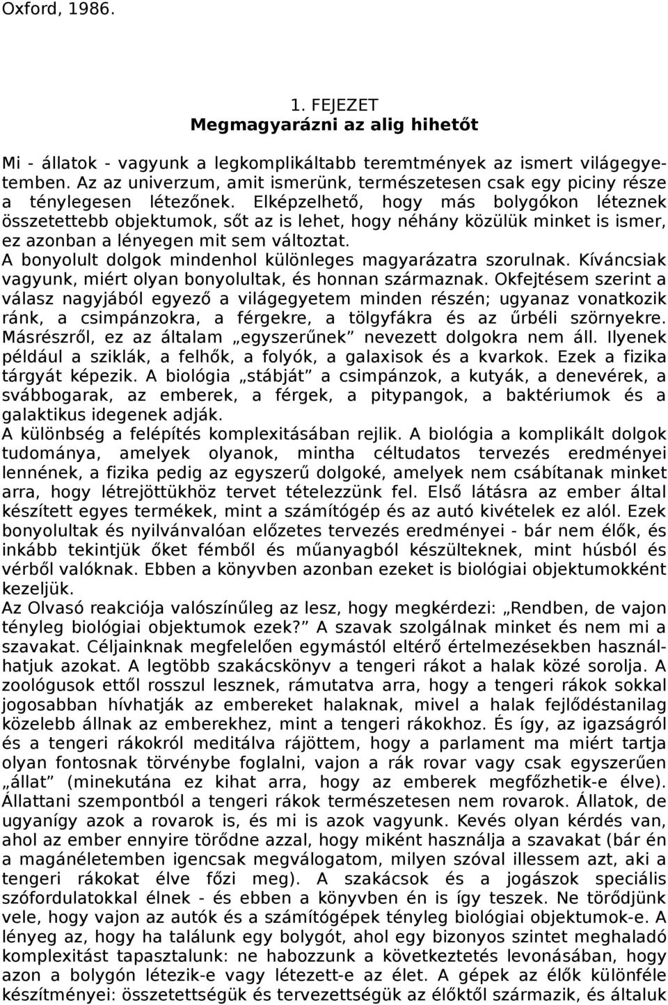 Elképzelhető, hogy más bolygókon léteznek összetettebb objektumok, sőt az is lehet, hogy néhány közülük minket is ismer, ez azonban a lényegen mit sem változtat.