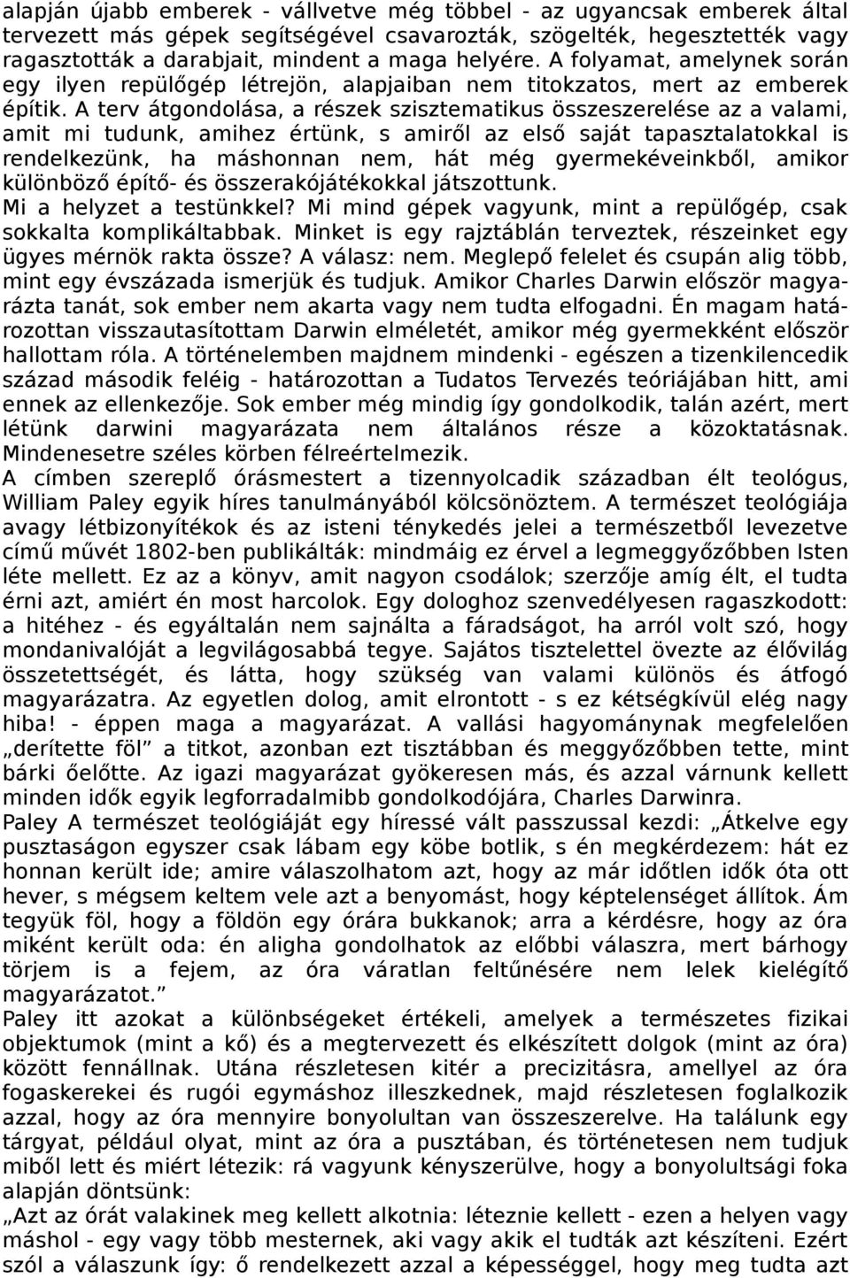 A terv átgondolása, a részek szisztematikus összeszerelése az a valami, amit mi tudunk, amihez értünk, s amiről az első saját tapasztalatokkal is rendelkezünk, ha máshonnan nem, hát még