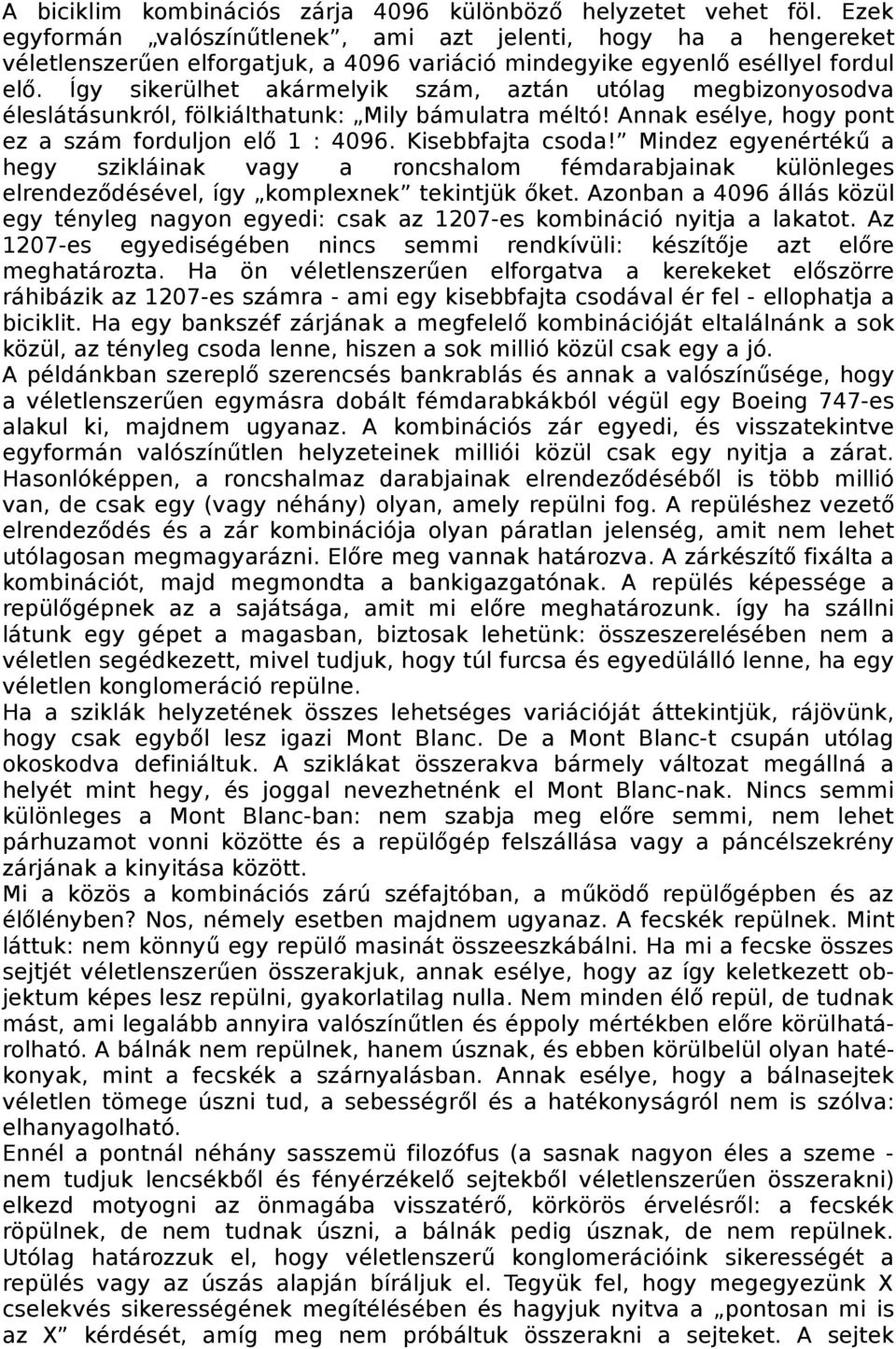 Így sikerülhet akármelyik szám, aztán utólag megbizonyosodva éleslátásunkról, fölkiálthatunk: Mily bámulatra méltó! Annak esélye, hogy pont ez a szám forduljon elő 1 : 4096. Kisebbfajta csoda!