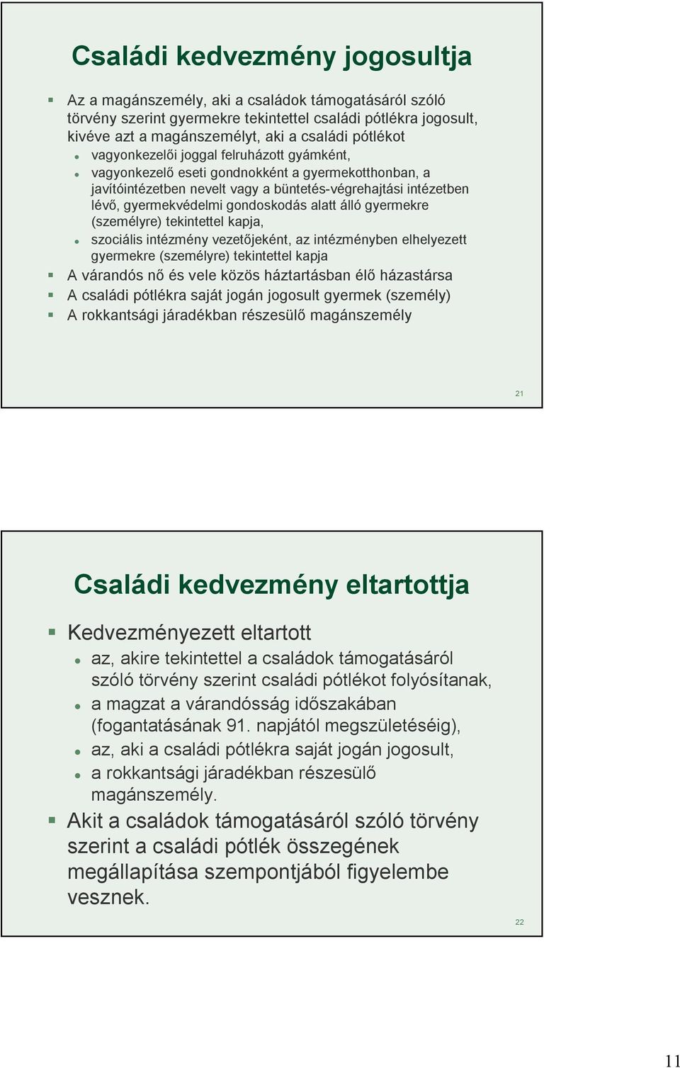 álló gyermekre (személyre) tekintettel kapja, szociális intézmény vezetőjeként, az intézményben elhelyezett gyermekre (személyre) tekintettel kapja A várandós nő és vele közös háztartásban élő