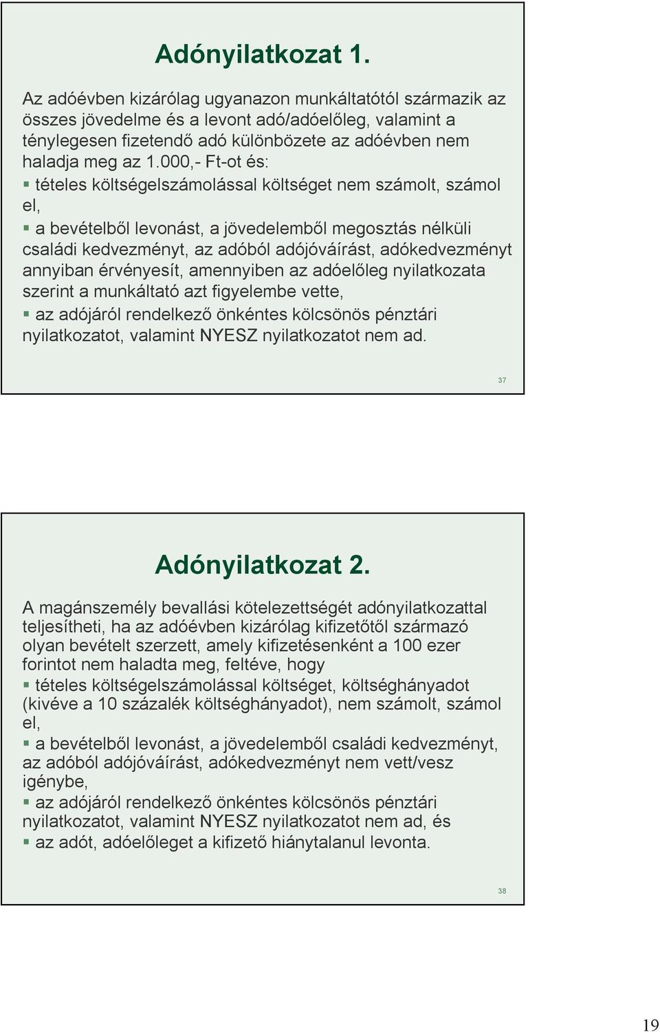 000,- Ft-ot és: tételes költségelszámolással költséget nem számolt, számol el, a bevételből levonást, a jövedelemből megosztás nélküli családi kedvezményt, az adóból adójóváírást, adókedvezményt