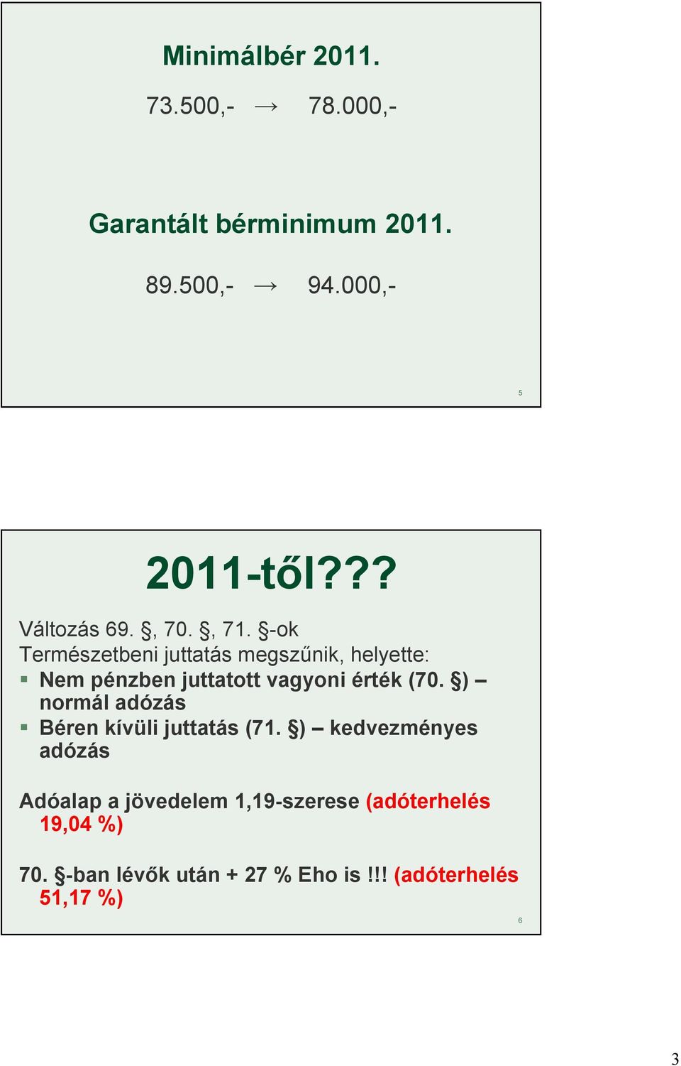 -ok Természetbeni juttatás megszűnik, helyette: Nem pénzben juttatott vagyoni érték (70.