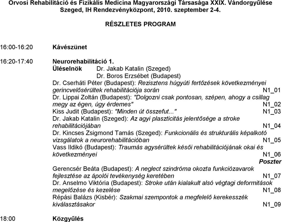 Lippai Zoltán (Budapest): "Dolgozni csak pontosan, szépen, ahogy a csillag megy az égen, úgy érdemes" N1_02 Kiss Judit (Budapest): "Minden út összefut..." N1_03 Dr.