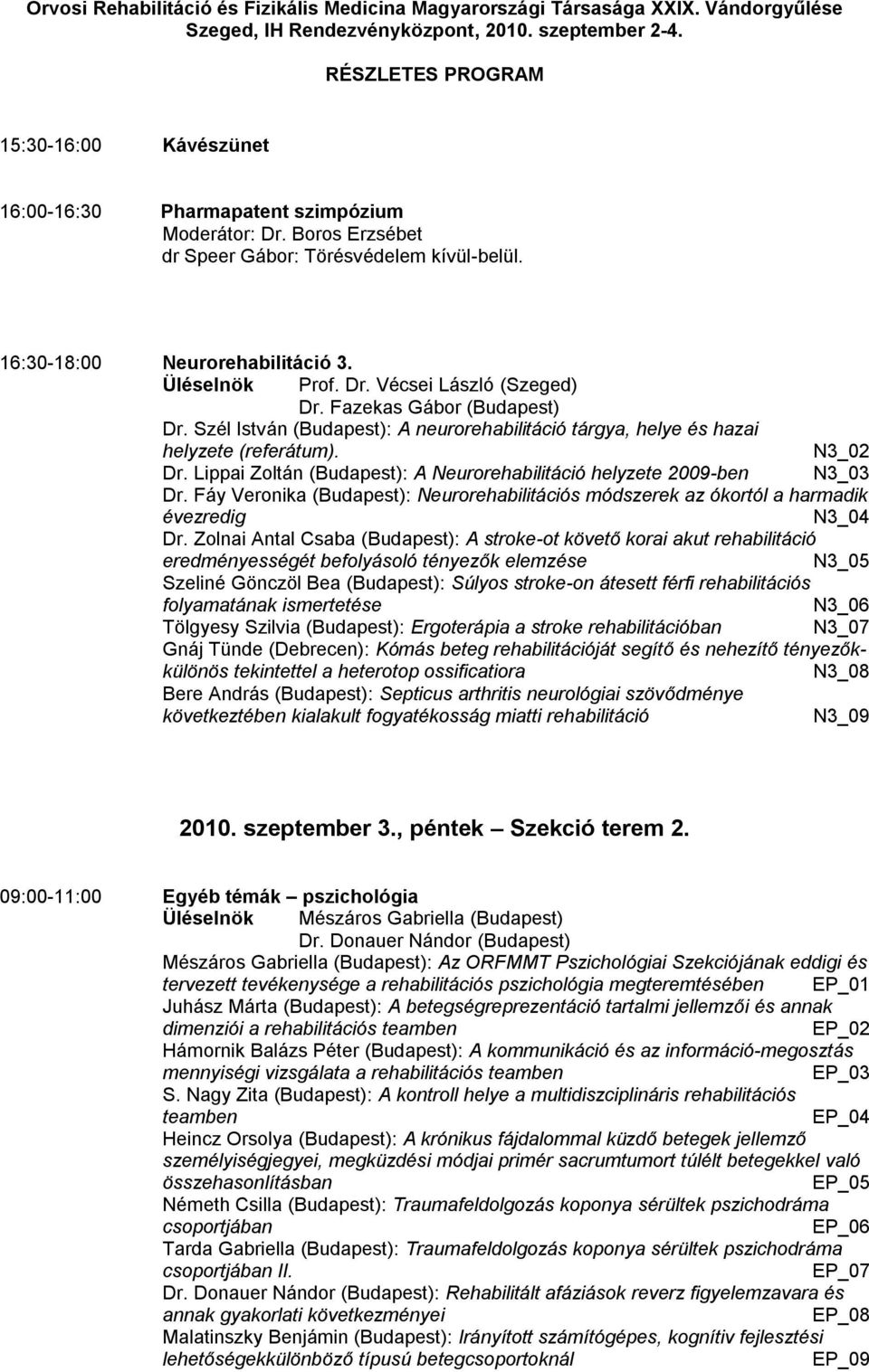 Lippai Zoltán (Budapest): A Neurorehabilitáció helyzete 2009-ben N3_03 Dr. Fáy Veronika (Budapest): Neurorehabilitációs módszerek az ókortól a harmadik évezredig N3_04 Dr.