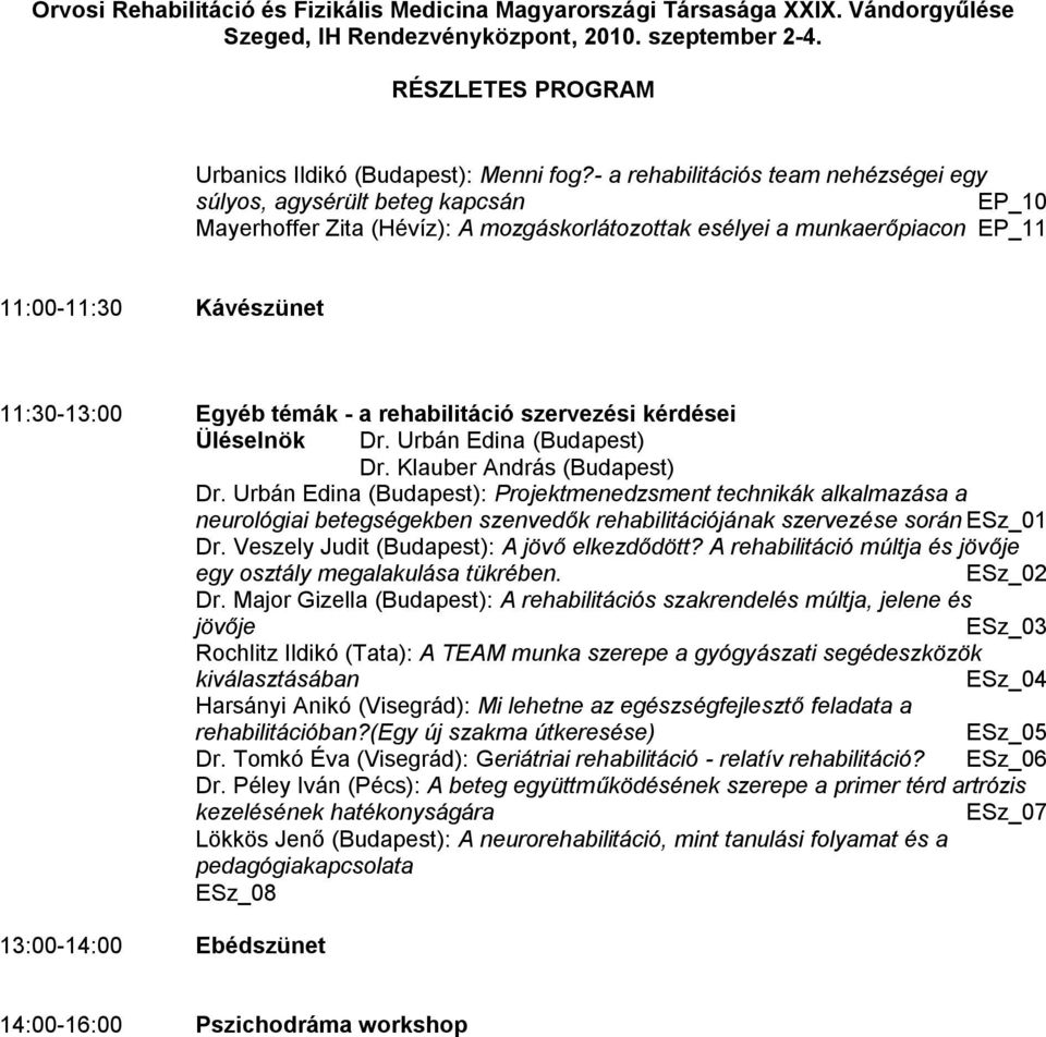 témák - a rehabilitáció szervezési kérdései Üléselnök Dr. Urbán Edina (Budapest) Dr. Klauber András (Budapest) Dr.