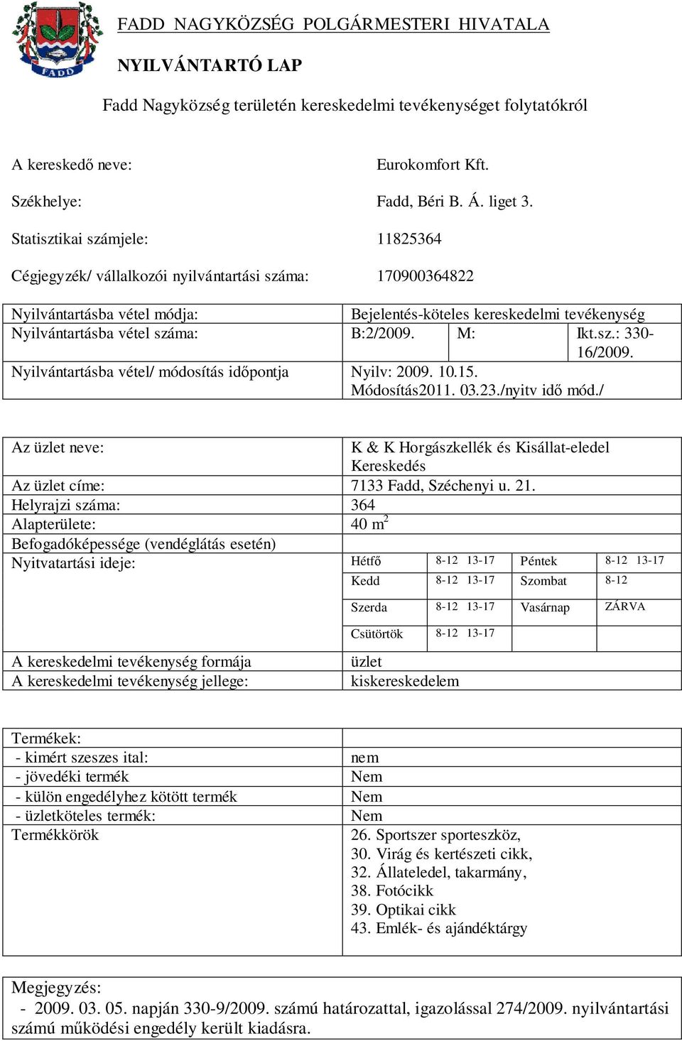 Nyilvántartásba vétel/ módosítás időpontja Nyilv: 2009. 10.15. Módosítás2011. 03.23./nyitv idő mód./ K & K Horgászkellék és Kisállat-eledel Kereskedés Az címe: 7133 Fadd, Széchenyi u. 21.