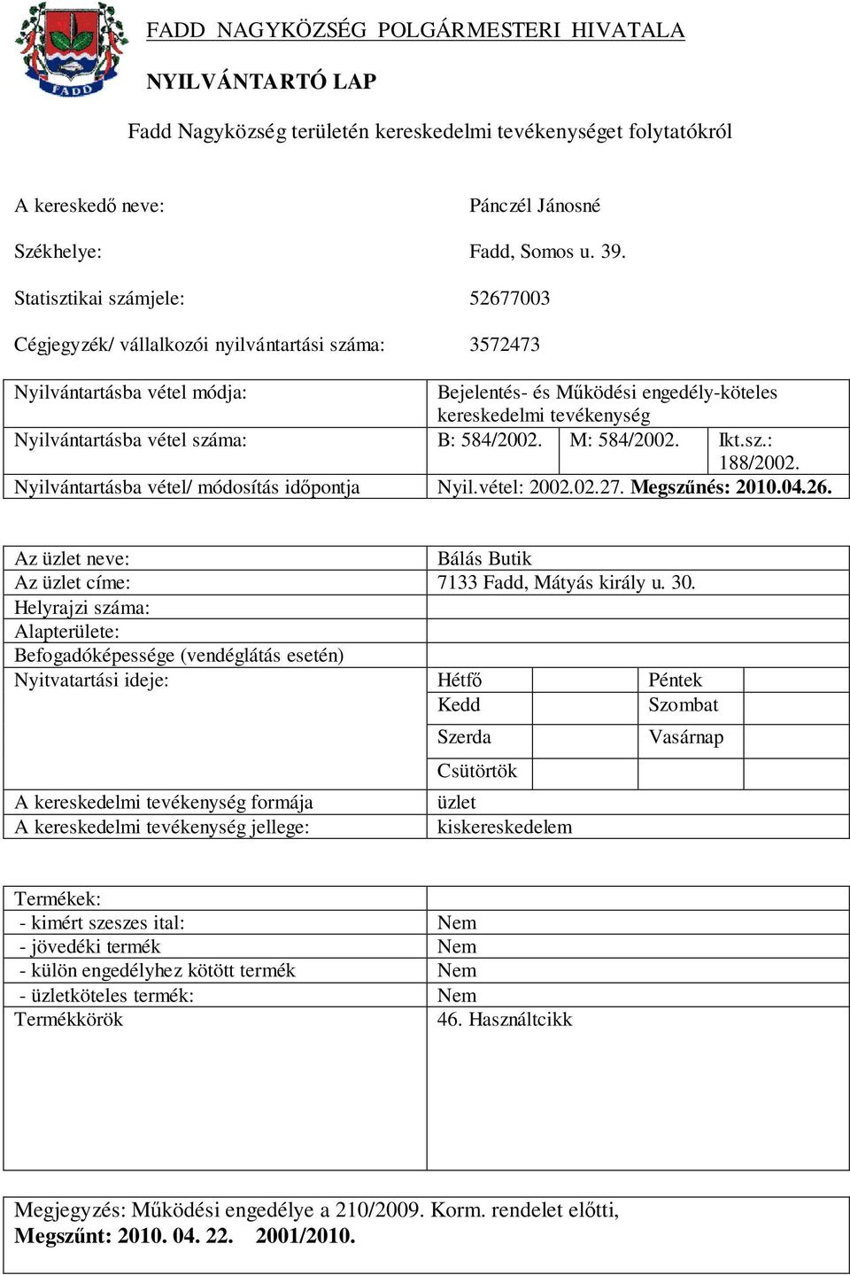 Nyilvántartásba vétel/ módosítás időpontja Nyil.vétel: 2002.02.27. Megszűnés: 2010.04.26. Bálás Butik Az címe: 7133 Fadd, Mátyás király u. 30.