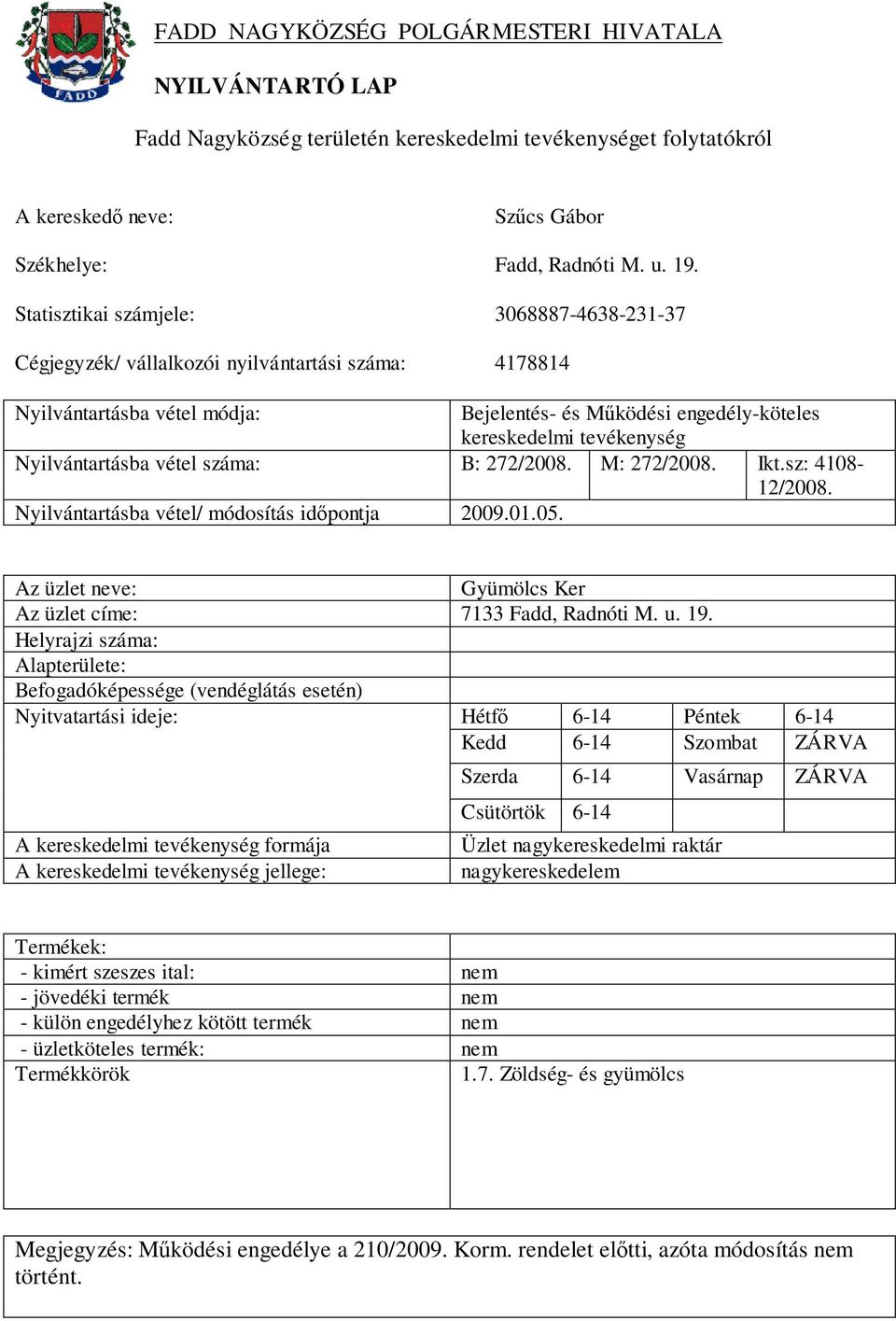 Nyilvántartásba vétel/ módosítás időpontja 2009.01.05. Gyümölcs Ker Az címe: 7133 Fadd, Radnóti M. u. 19.