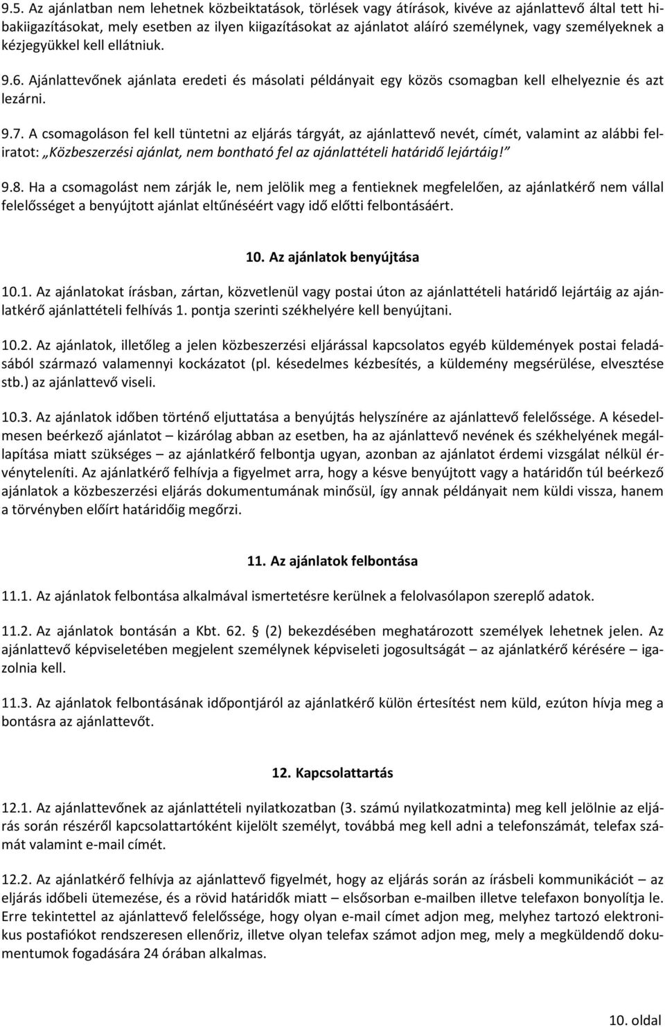 A csomagoláson fel kell tüntetni az eljárás tárgyát, az ajánlattevő nevét, címét, valamint az alábbi feliratot: Közbeszerzési ajánlat, nem bontható fel az ajánlattételi határidő lejártáig! 9.8.