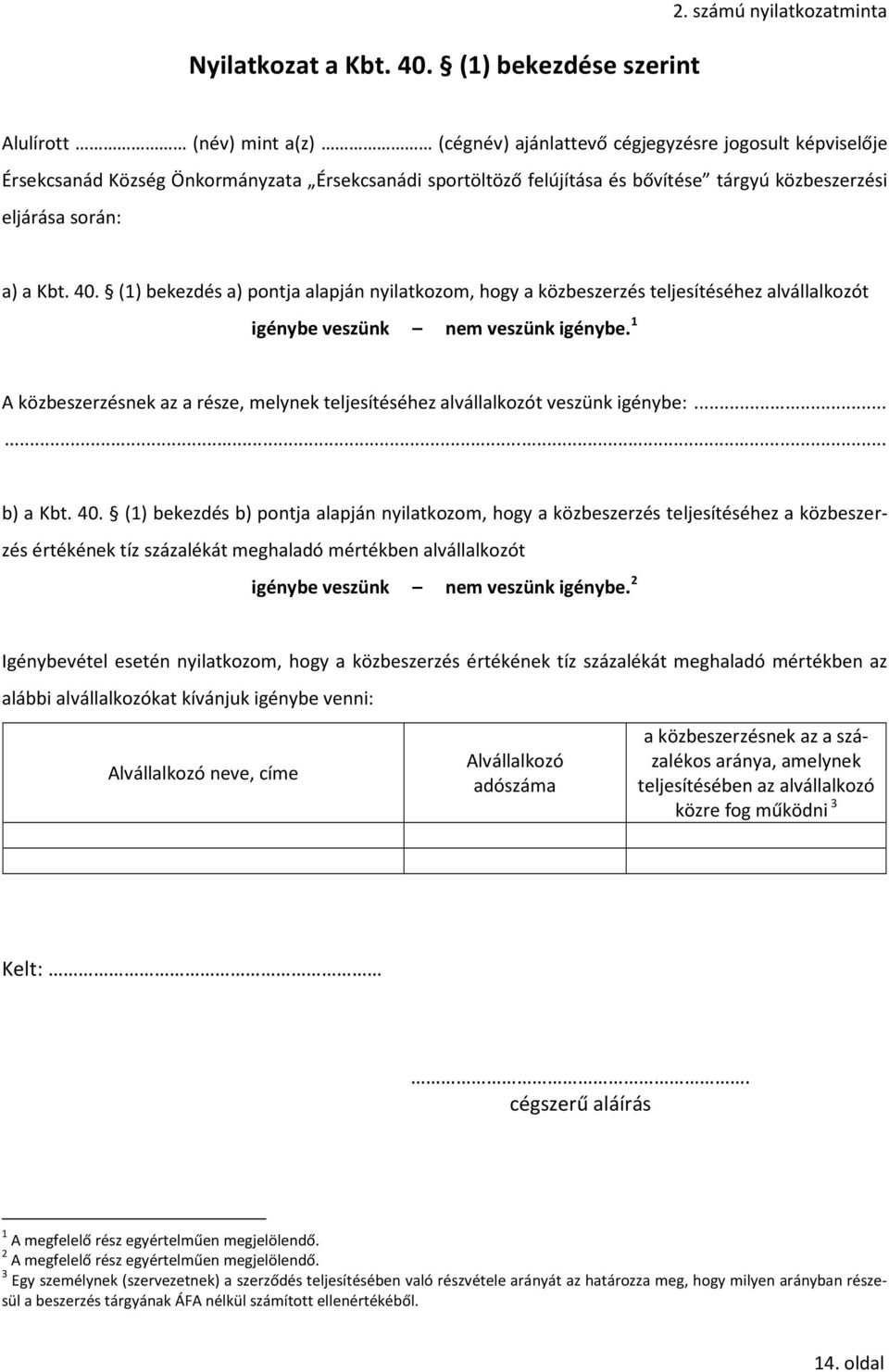 közbeszerzési eljárása során: a) a Kbt. 40. (1) bekezdés a) pontja alapján nyilatkozom, hogy a közbeszerzés teljesítéséhez alvállalkozót igénybe veszünk nem veszünk igénybe.