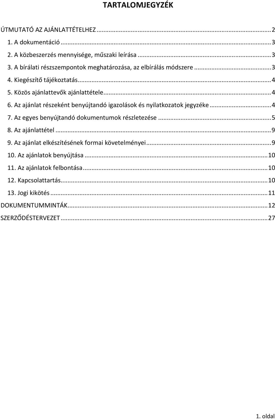 Az ajánlat részeként benyújtandó igazolások és nyilatkozatok jegyzéke...4 7. Az egyes benyújtandó dokumentumok részletezése...5 8. Az ajánlattétel...9 9.