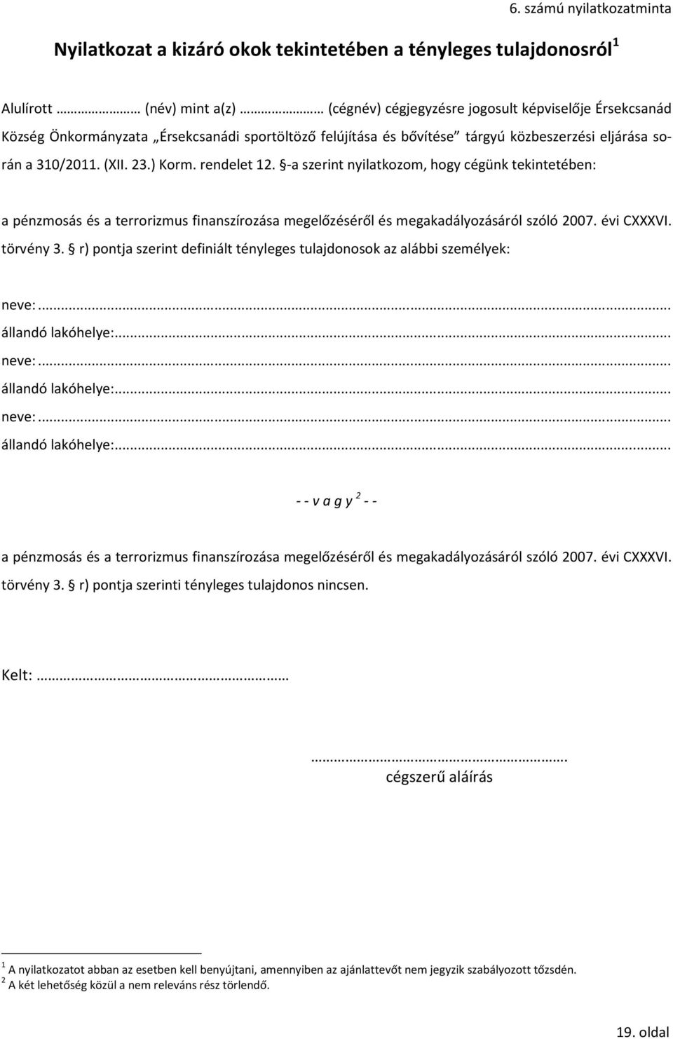 -a szerint nyilatkozom, hogy cégünk tekintetében: a pénzmosás és a terrorizmus finanszírozása megelőzéséről és megakadályozásáról szóló 2007. évi CXXXVI. törvény 3.