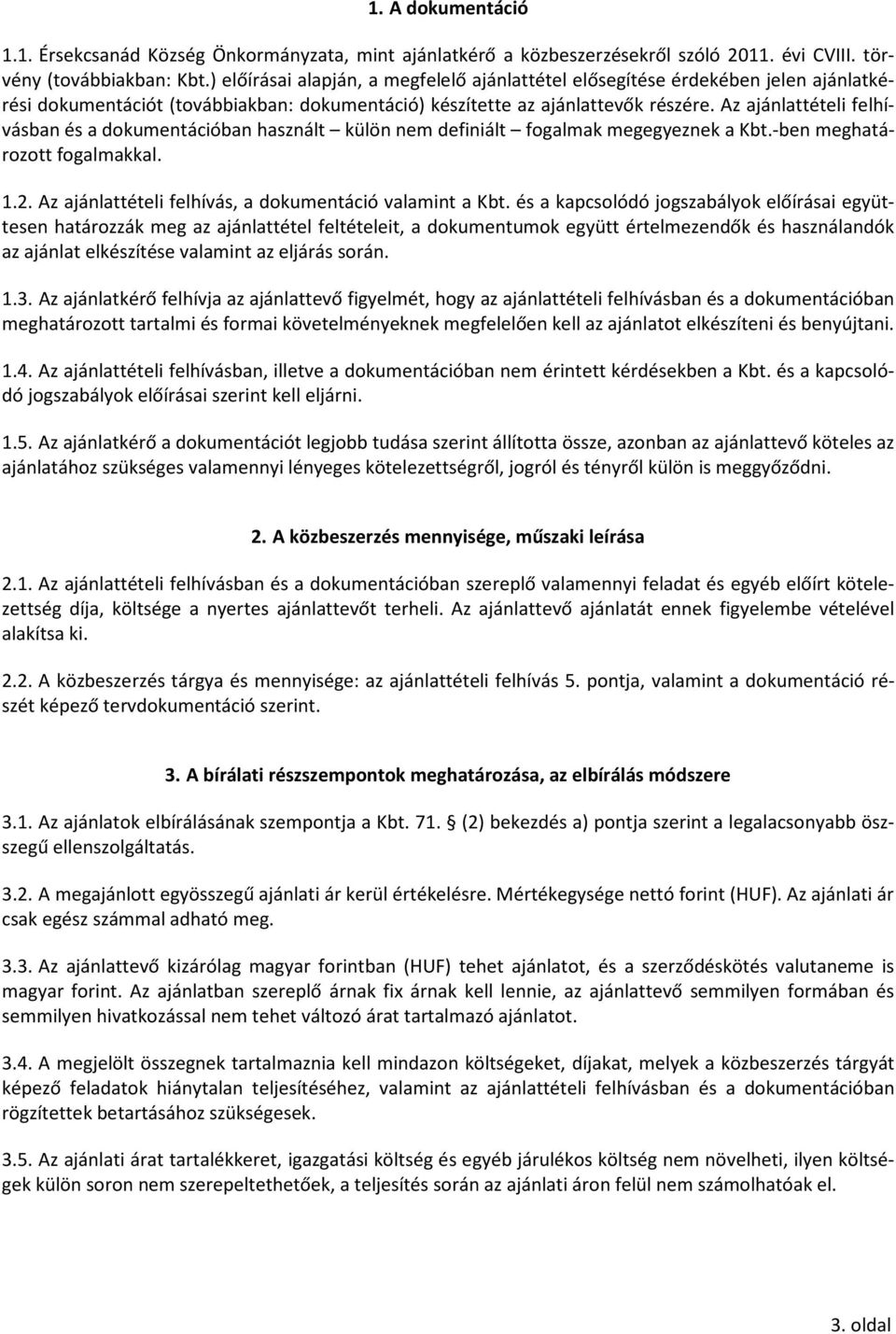 Az ajánlattételi felhívásban és a dokumentációban használt külön nem definiált fogalmak megegyeznek a Kbt.-ben meghatározott fogalmakkal. 1.2. Az ajánlattételi felhívás, a dokumentáció valamint a Kbt.