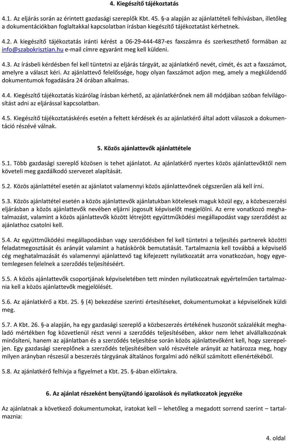 A kiegészítő tájékoztatás iránti kérést a 06-29-444-487-es faxszámra és szerkeszthető formában az info@szabokrisztian.hu e-mail címre egyaránt meg kell küldeni. 4.3.