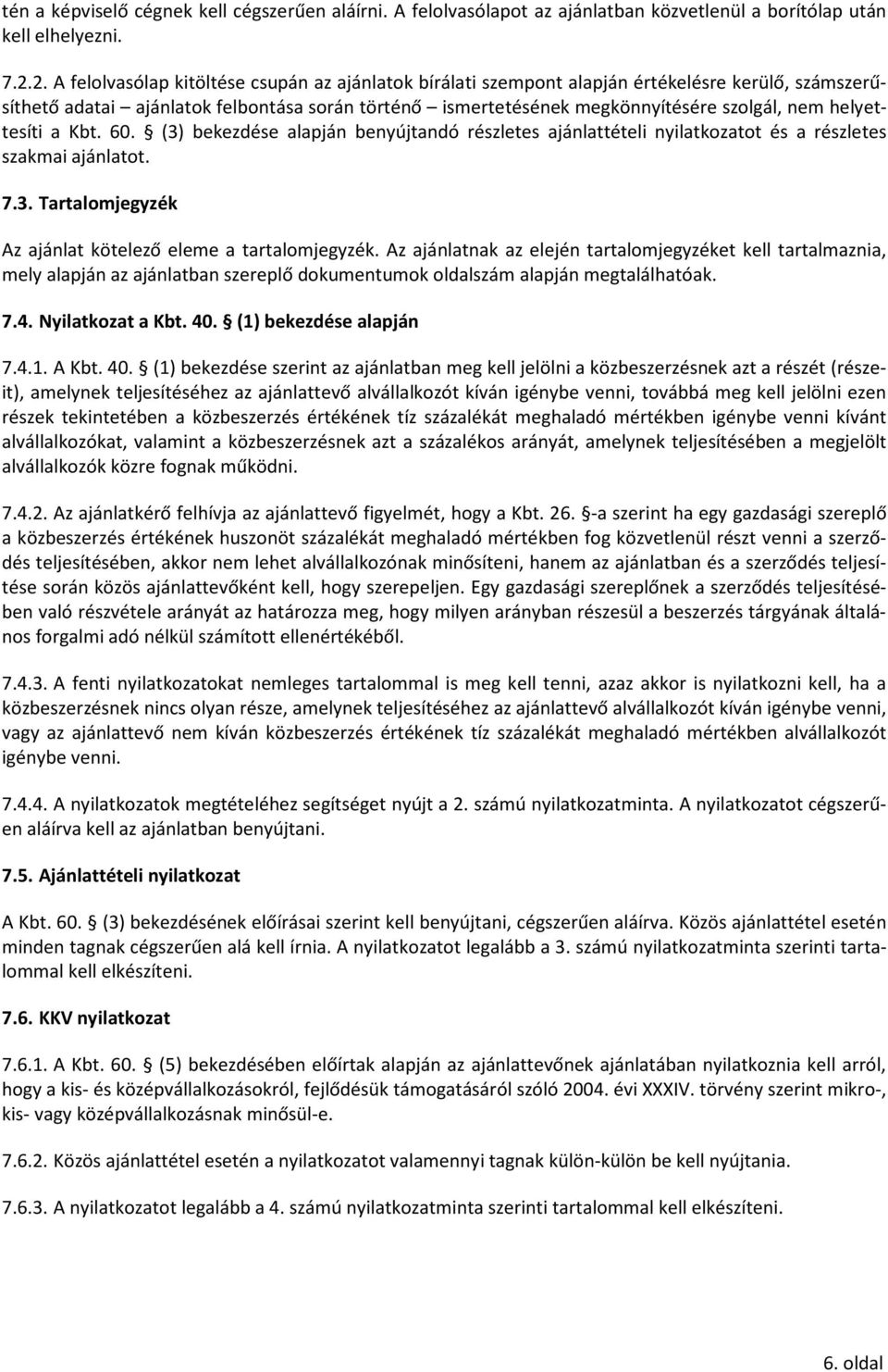 helyettesíti a Kbt. 60. (3) bekezdése alapján benyújtandó részletes ajánlattételi nyilatkozatot és a részletes szakmai ajánlatot. 7.3. Tartalomjegyzék Az ajánlat kötelező eleme a tartalomjegyzék.