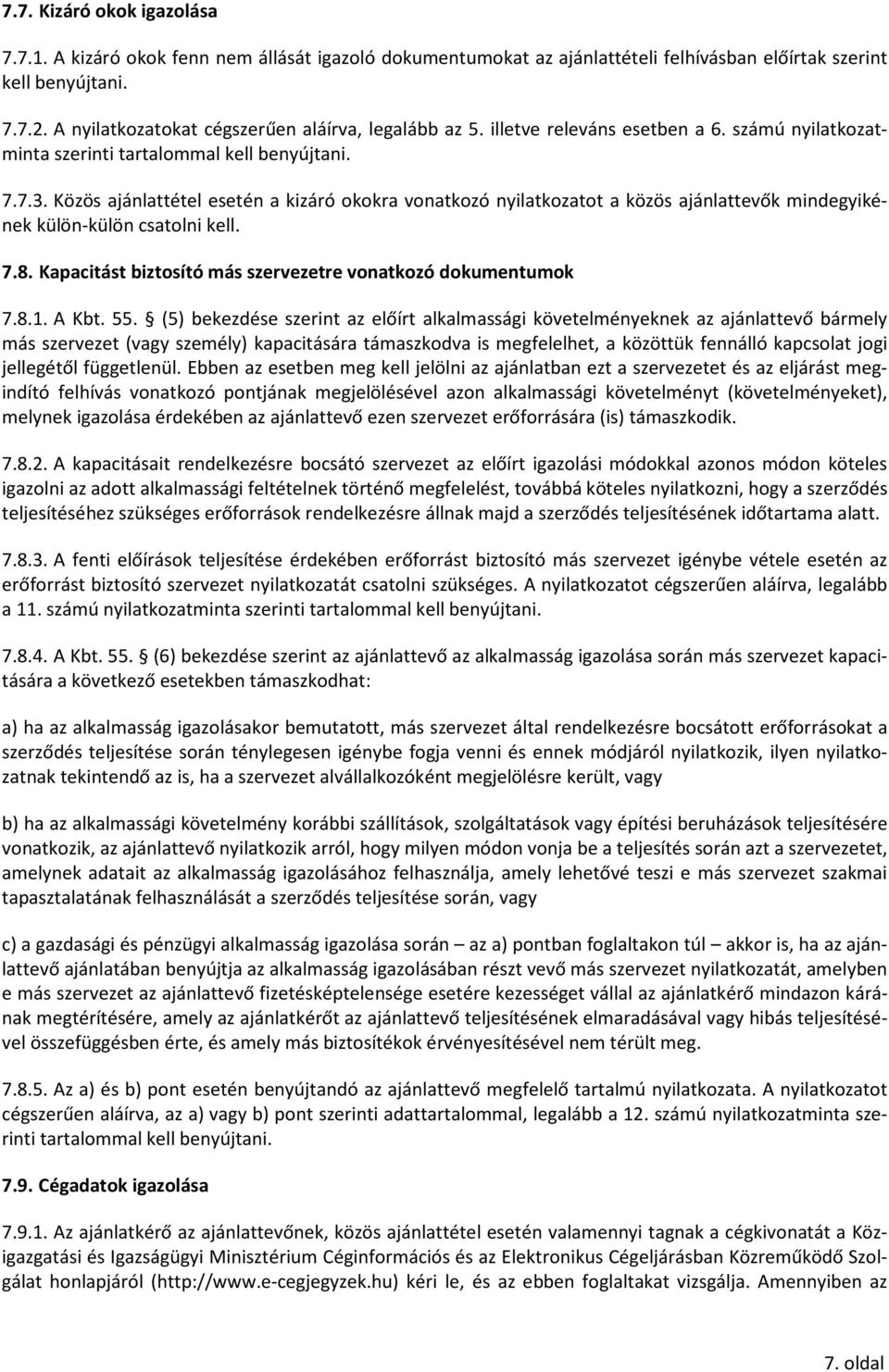 Közös ajánlattétel esetén a kizáró okokra vonatkozó nyilatkozatot a közös ajánlattevők mindegyikének külön-külön csatolni kell. 7.8. Kapacitást biztosító más szervezetre vonatkozó dokumentumok 7.8.1.