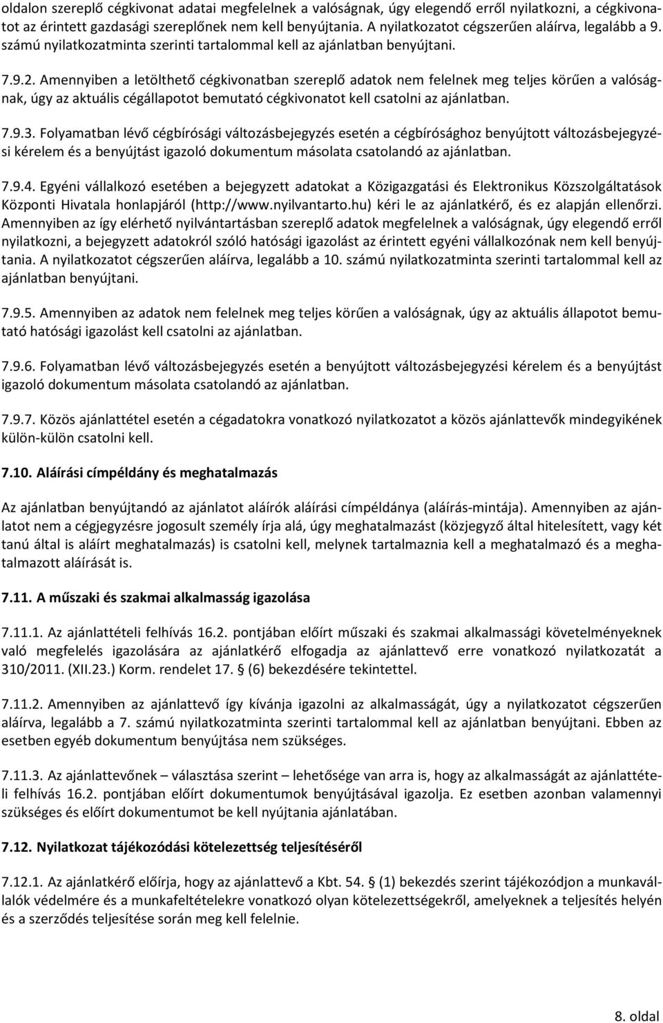 Amennyiben a letölthető cégkivonatban szereplő adatok nem felelnek meg teljes körűen a valóságnak, úgy az aktuális cégállapotot bemutató cégkivonatot kell csatolni az ajánlatban. 7.9.3.