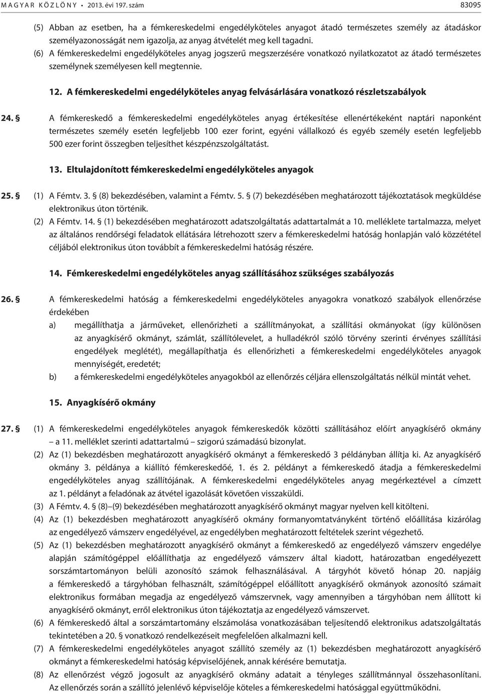 (6) A fémkereskedelmi engedélyköteles anyag jogszerű megszerzésére vonatkozó nyilatkozatot az átadó természetes személynek személyesen kell megtennie. 12.