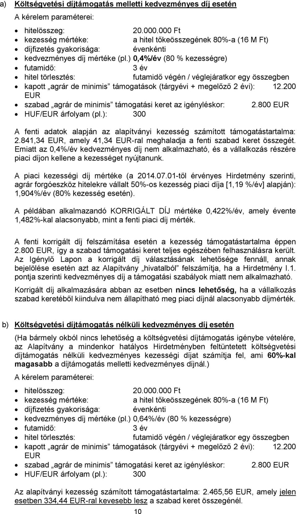 ) 0,4%/év (80 % kezességre) futamidő: 3 év hitel törlesztés: futamidő végén / véglejáratkor egy összegben kapott agrár de minimis támogatások (tárgyévi + megelőző 2 évi): 12.