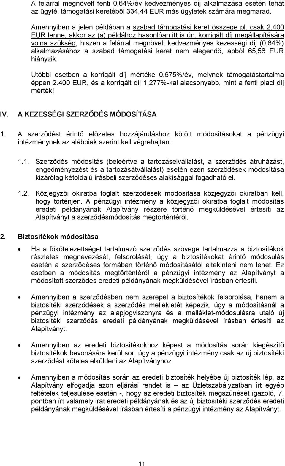 korrigált díj megállapítására volna szükség, hiszen a felárral megnövelt kedvezményes kezességi díj (0,64%) alkalmazásához a szabad támogatási keret nem elegendő, abból 65,56 EUR hiányzik.