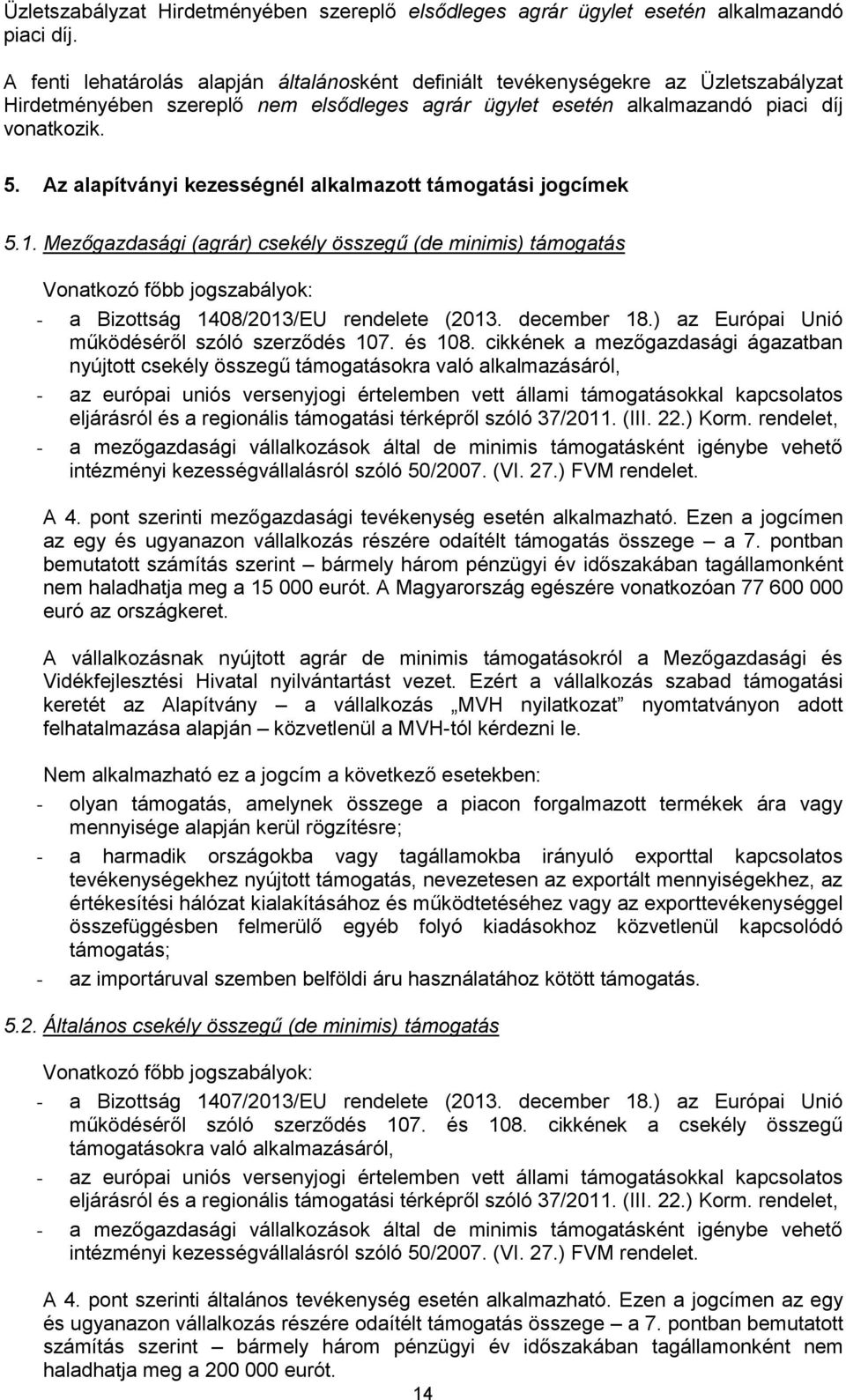 Az alapítványi kezességnél alkalmazott támogatási jogcímek 5.1. Mezőgazdasági (agrár) csekély összegű (de minimis) támogatás Vonatkozó főbb jogszabályok: - a Bizottság 1408/2013/EU rendelete (2013.