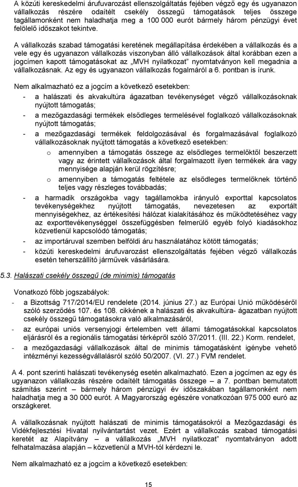 A vállalkozás szabad támogatási keretének megállapítása érdekében a vállalkozás és a vele egy és ugyanazon vállalkozás viszonyban álló vállalkozások által korábban ezen a jogcímen kapott