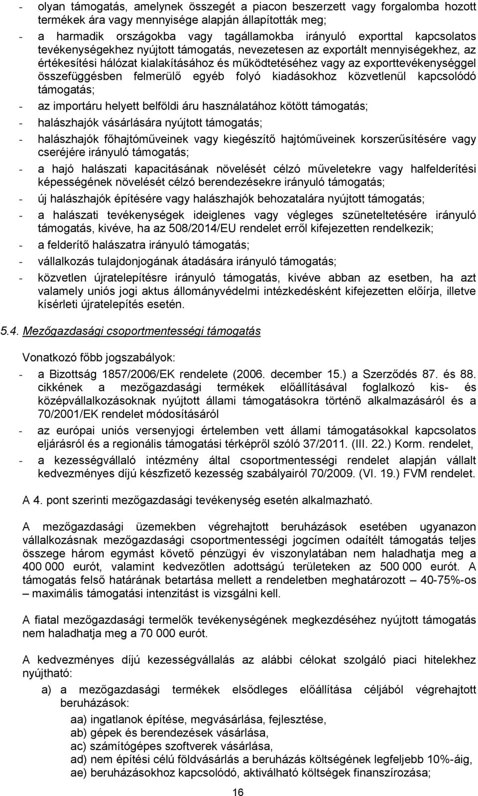 felmerülő egyéb folyó kiadásokhoz közvetlenül kapcsolódó támogatás; - az importáru helyett belföldi áru használatához kötött támogatás; - halászhajók vásárlására nyújtott támogatás; - halászhajók