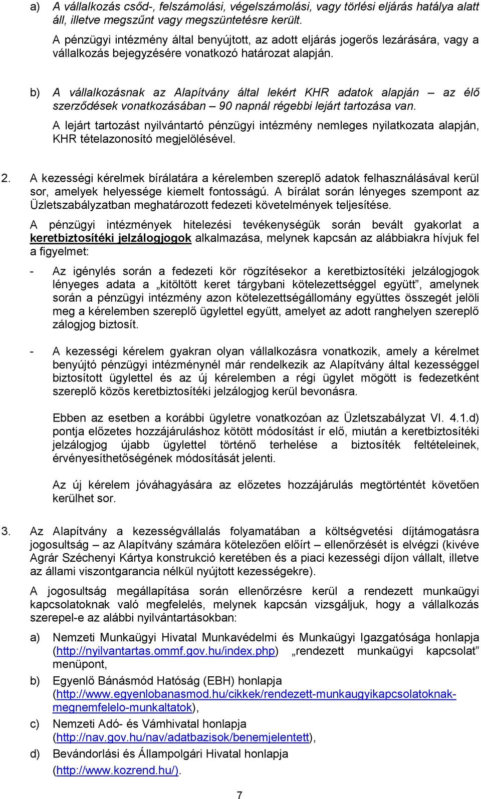 b) A vállalkozásnak az Alapítvány által lekért KHR adatok alapján az élő szerződések vonatkozásában 90 napnál régebbi lejárt tartozása van.