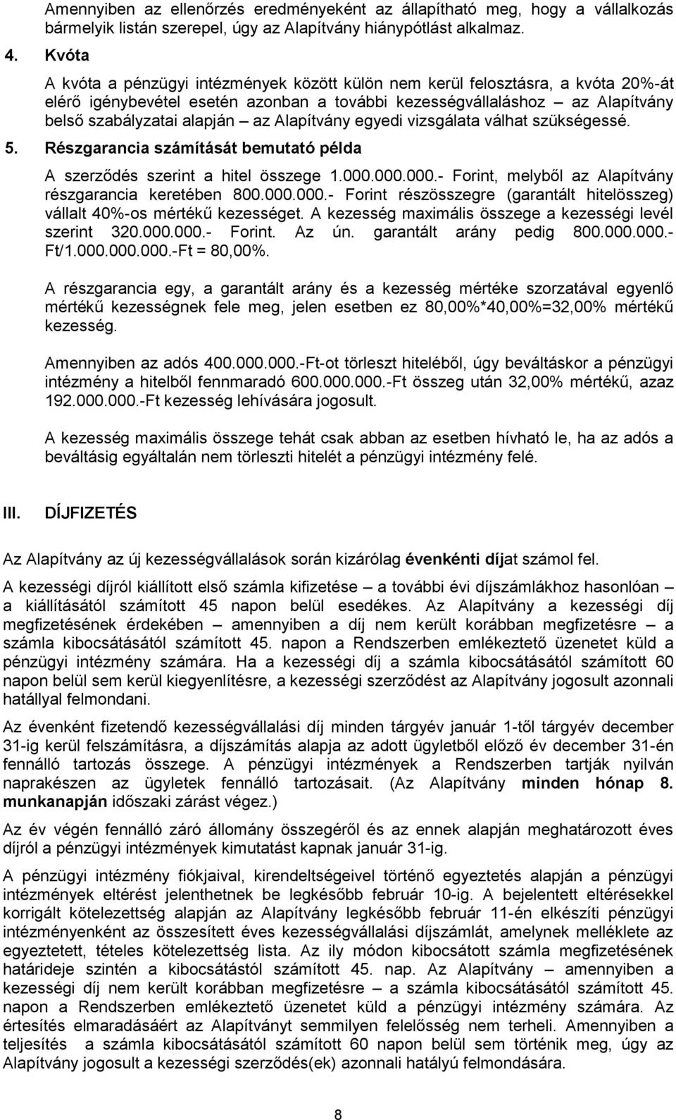 Alapítvány egyedi vizsgálata válhat szükségessé. 5. Részgarancia számítását bemutató példa A szerződés szerint a hitel összege 1.000.000.000.- Forint, melyből az Alapítvány részgarancia keretében 800.