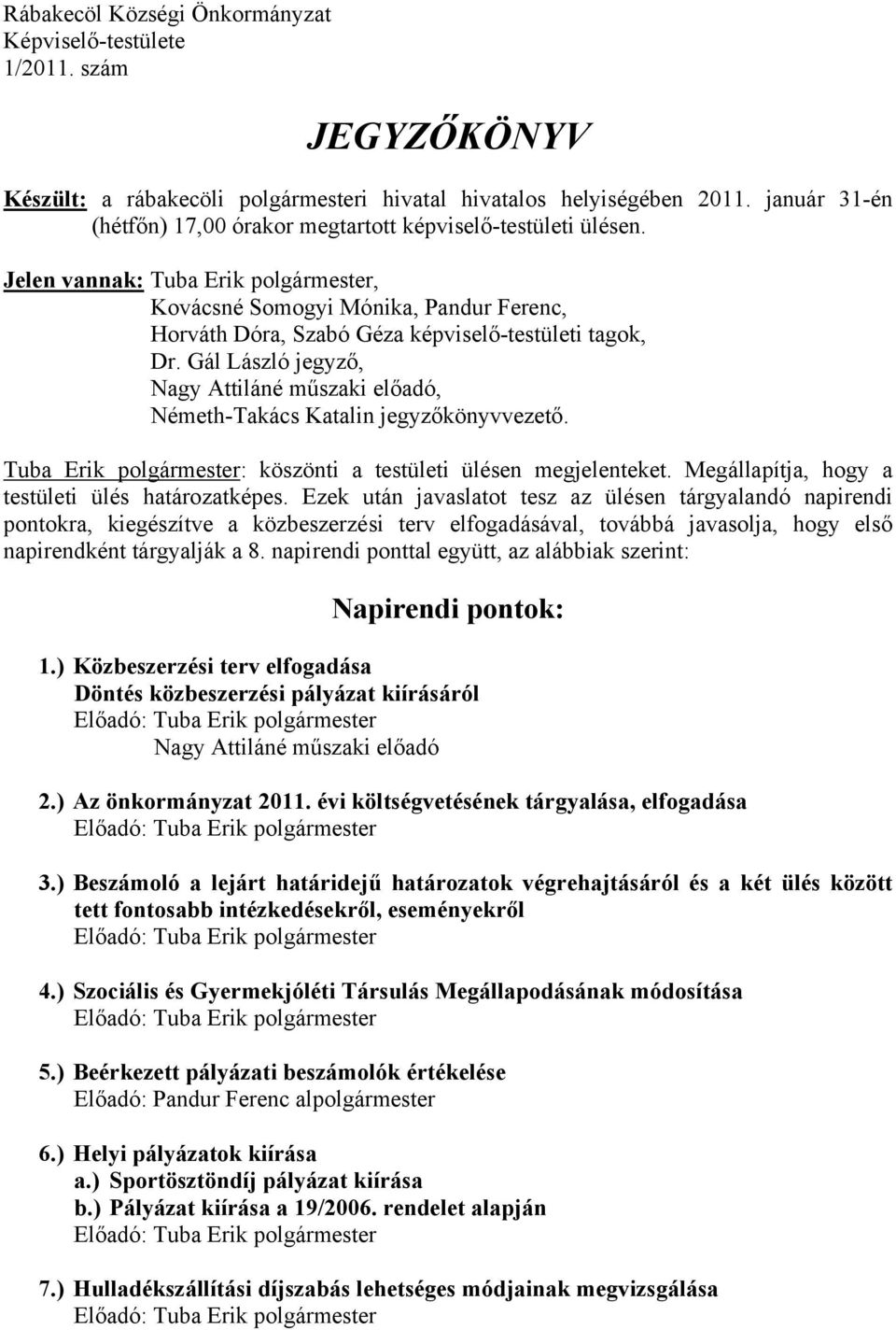 Jelen vannak: Tuba Erik polgármester, Kovácsné Somogyi Mónika, Pandur Ferenc, Horváth Dóra, Szabó Géza képviselő-testületi tagok, Dr.