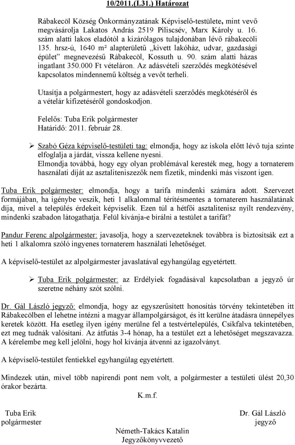 szám alatti házas ingatlant 350.000 Ft vételáron. Az adásvételi szerződés megkötésével kapcsolatos mindennemű költség a vevőt terheli.