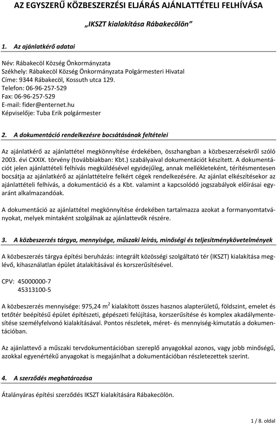 Telefon: 06-96-257-529 Fax: 06-96-257-529 E-mail: fider@enternet.hu Képviselője: Tuba Erik polgármester 2.