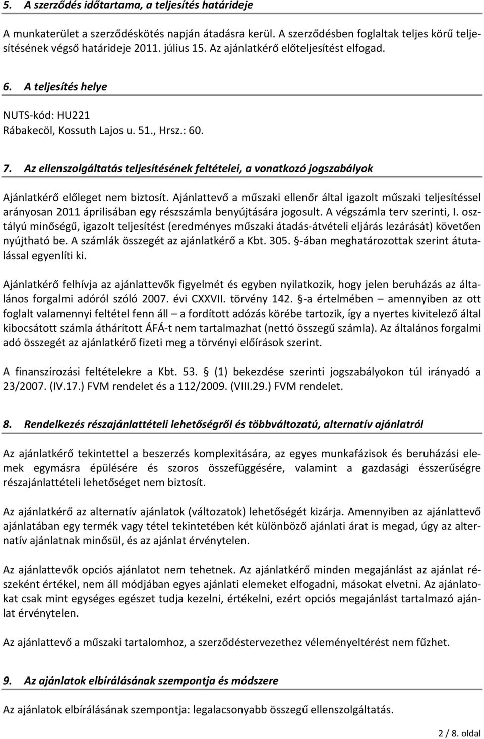 Az ellenszolgáltatás teljesítésének feltételei, a vonatkozó jogszabályok Ajánlatkérő előleget nem biztosít.