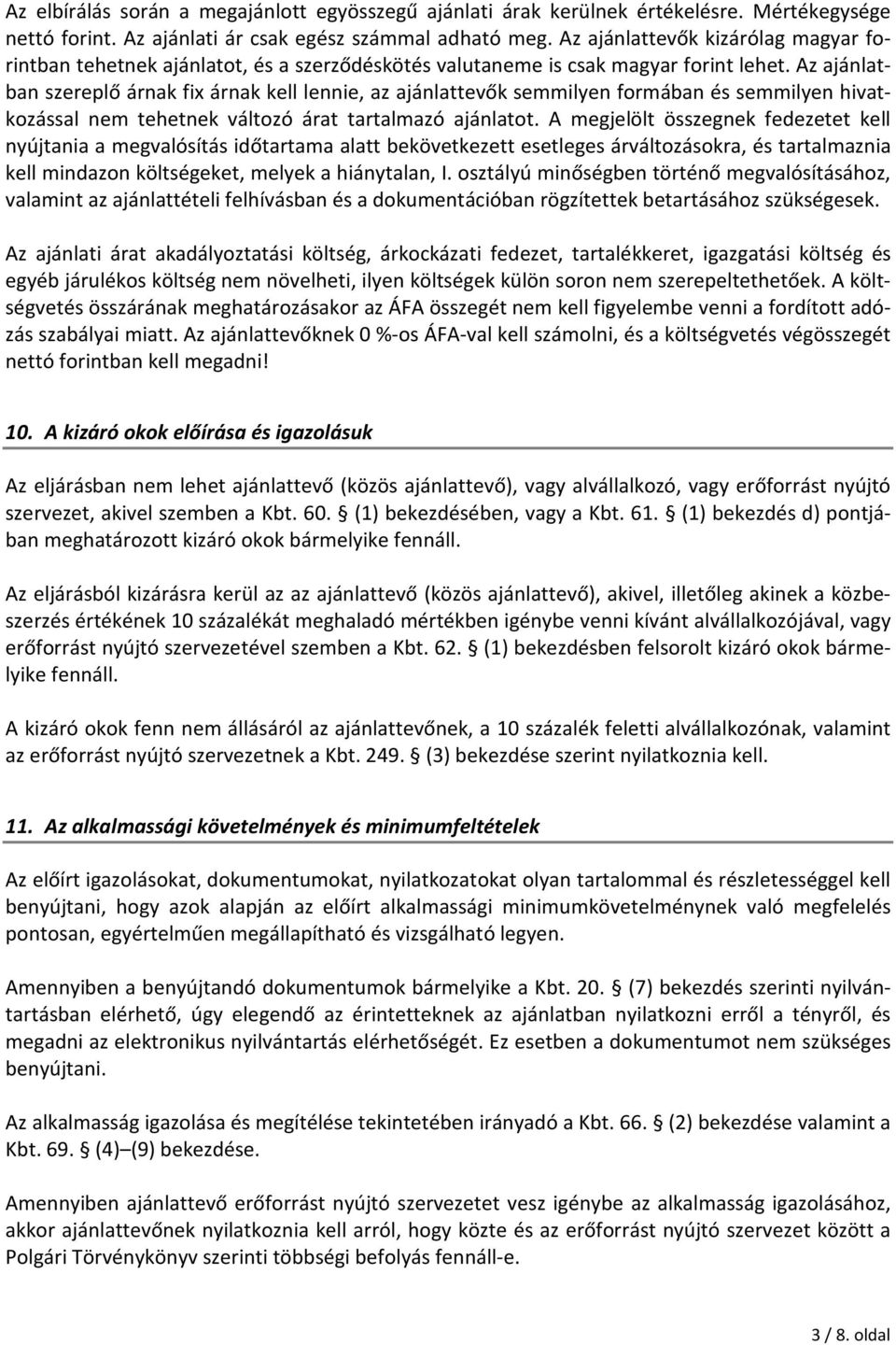 Az ajánlatban szereplő árnak fix árnak kell lennie, az ajánlattevők semmilyen formában és semmilyen hivatkozással nem tehetnek változó árat tartalmazó ajánlatot.